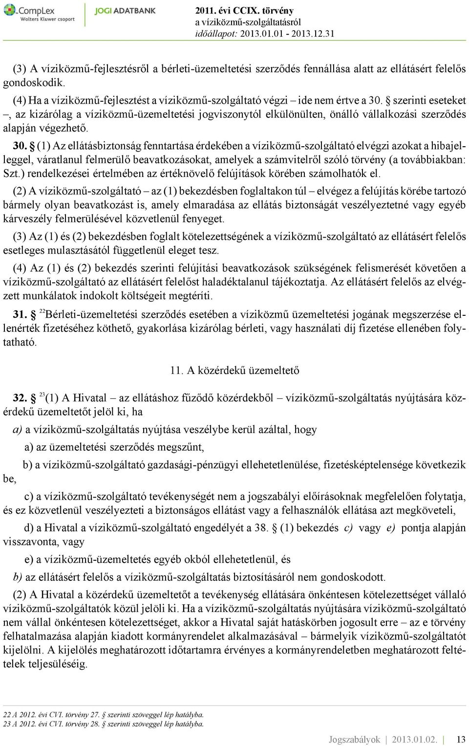 (1) Az ellátásbiztonság fenntartása érdekében a víziközmű-szolgáltató elvégzi azokat a hibajelleggel, váratlanul felmerülő beavatkozásokat, amelyek a számvitelről szóló törvény (a továbbiakban: Szt.