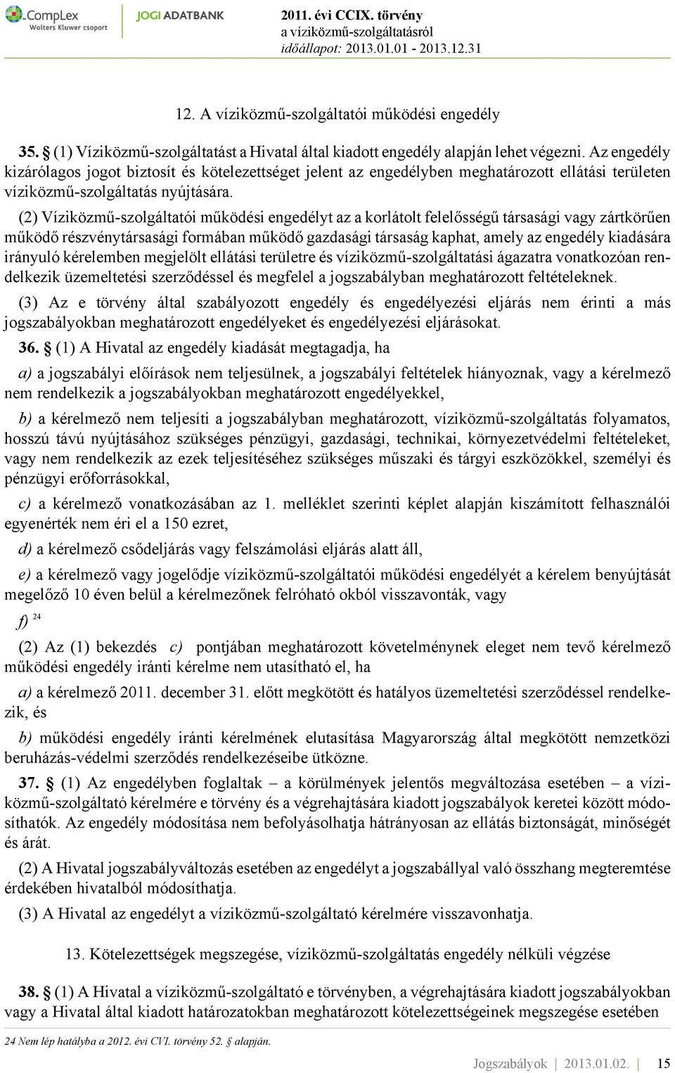 (2) Víziközmű-szolgáltatói működési engedélyt az a korlátolt felelősségű társasági vagy zártkörűen működő részvénytársasági formában működő gazdasági társaság kaphat, amely az engedély kiadására