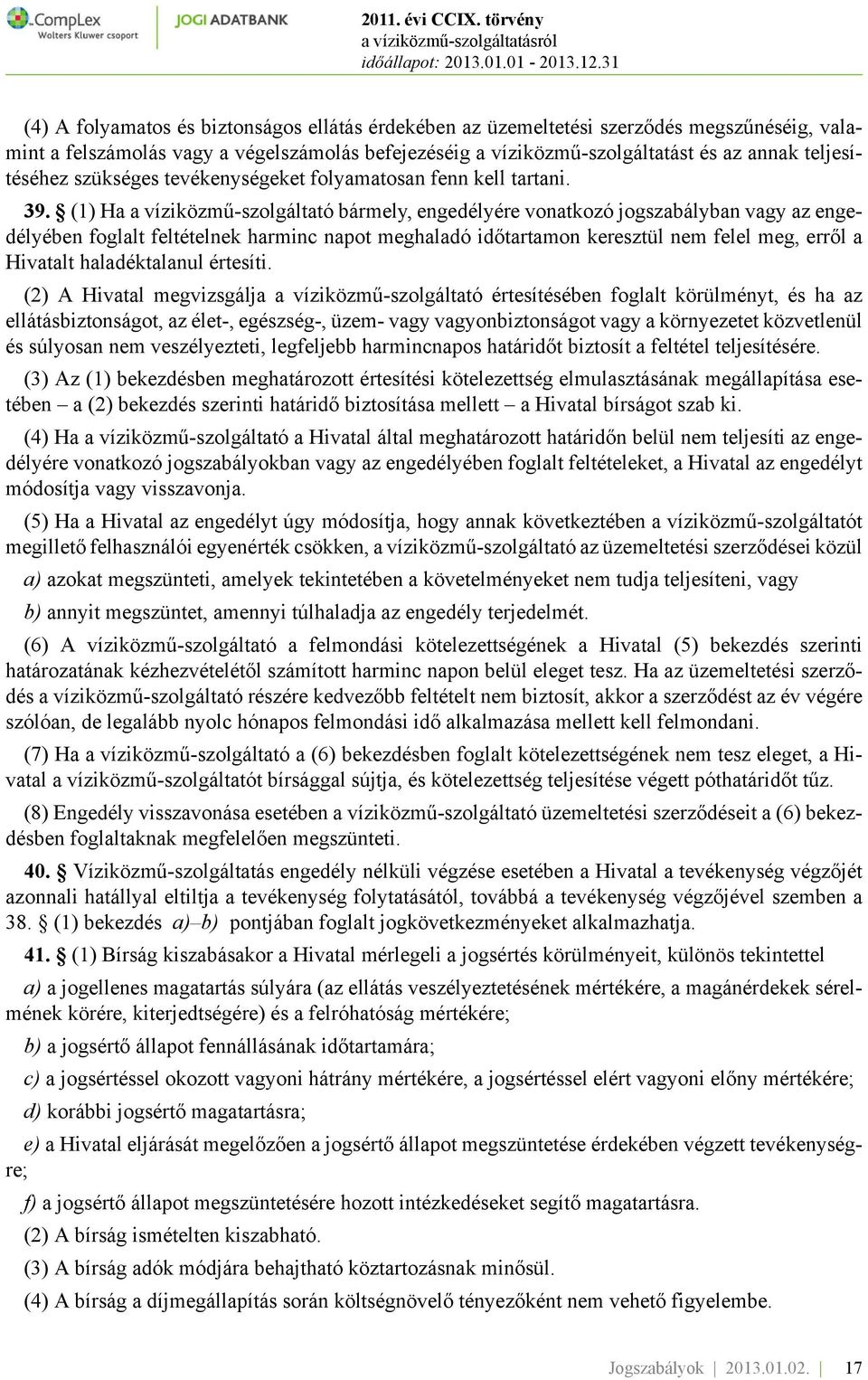 (1) Ha a víziközmű-szolgáltató bármely, engedélyére vonatkozó jogszabályban vagy az engedélyében foglalt feltételnek harminc napot meghaladó időtartamon keresztül nem felel meg, erről a Hivatalt