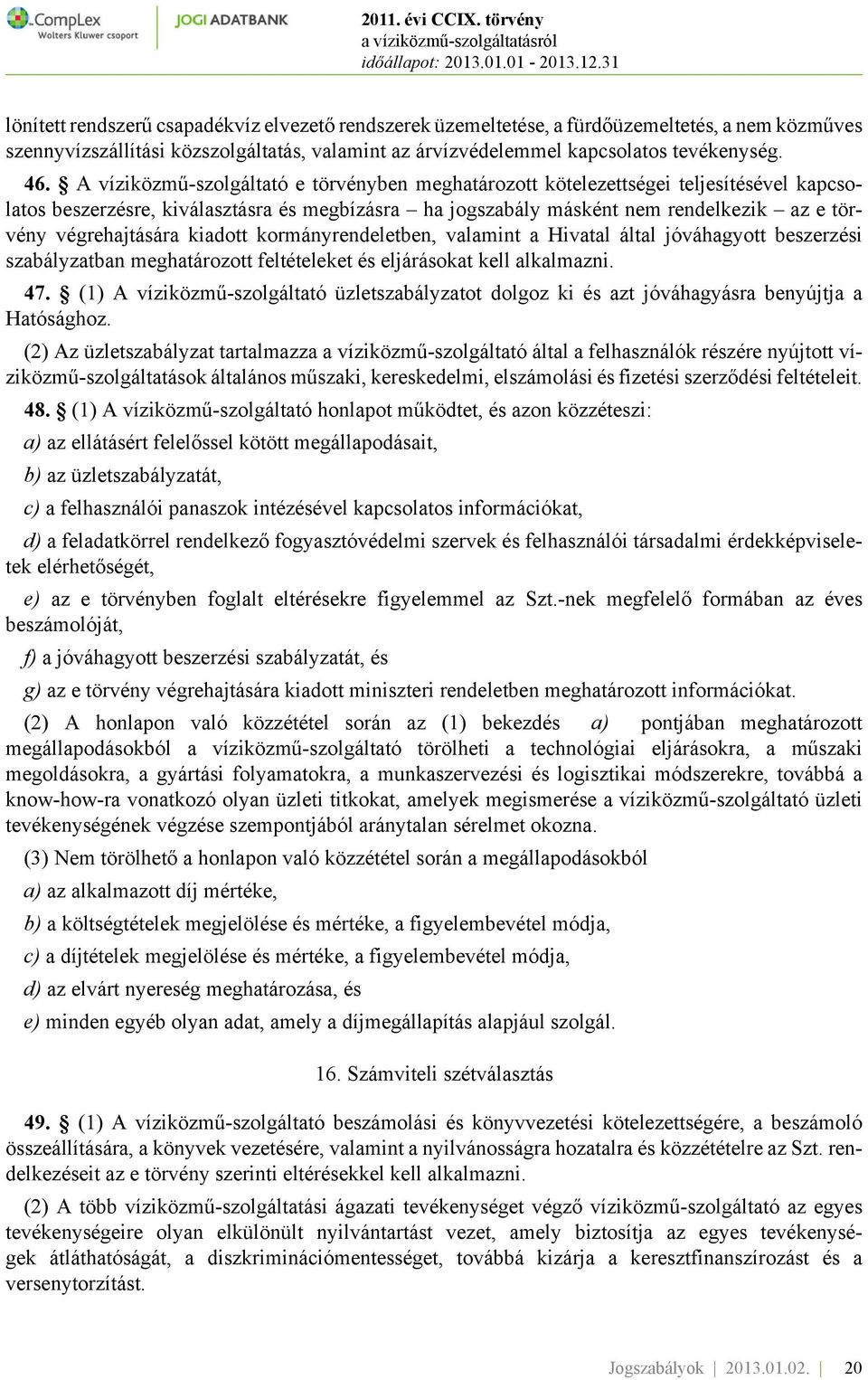 végrehajtására kiadott kormányrendeletben, valamint a Hivatal által jóváhagyott beszerzési szabályzatban meghatározott feltételeket és eljárásokat kell alkalmazni. 47.