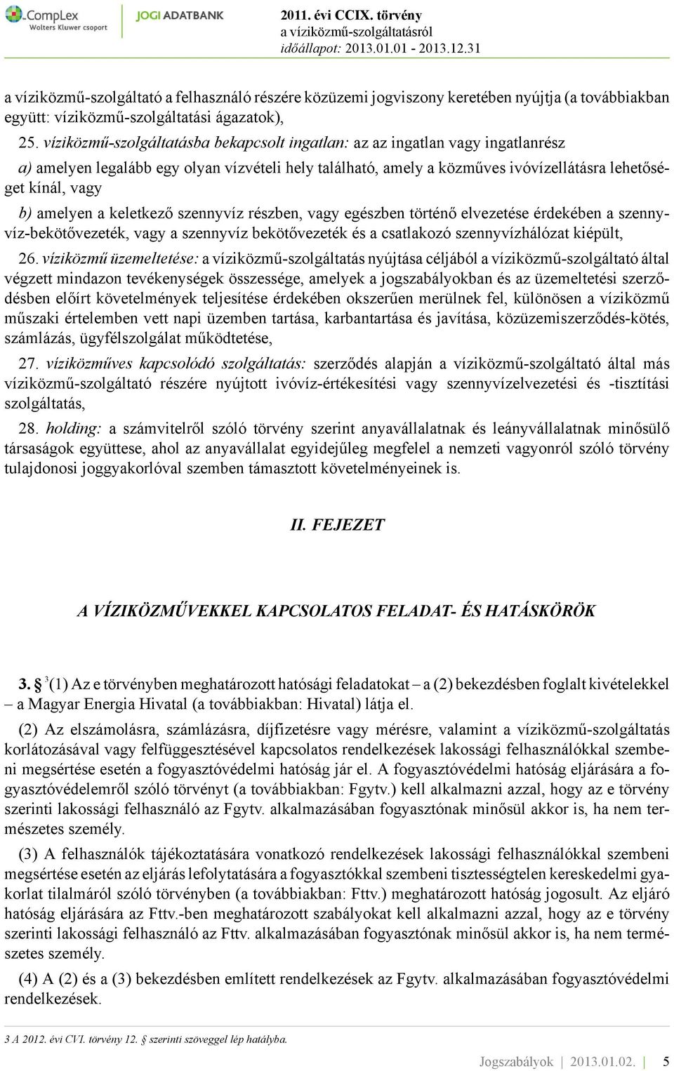 amelyen a keletkező szennyvíz részben, vagy egészben történő elvezetése érdekében a szennyvíz-bekötővezeték, vagy a szennyvíz bekötővezeték és a csatlakozó szennyvízhálózat kiépült, 26.