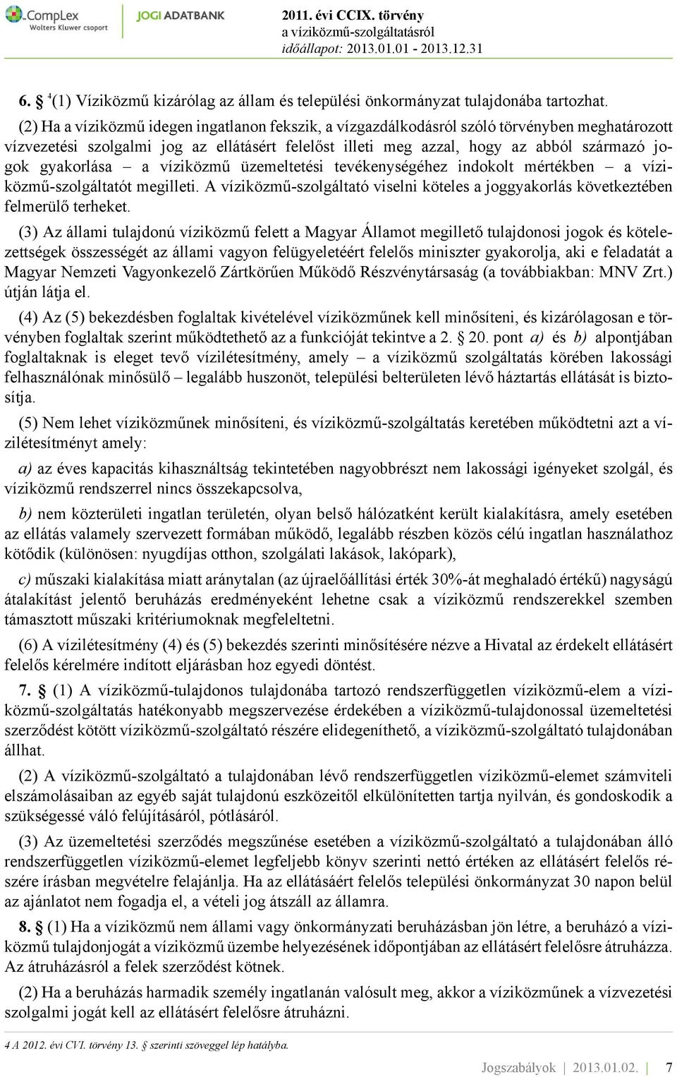 gyakorlása a víziközmű üzemeltetési tevékenységéhez indokolt mértékben a víziközmű-szolgáltatót megilleti. A víziközmű-szolgáltató viselni köteles a joggyakorlás következtében felmerülő terheket.