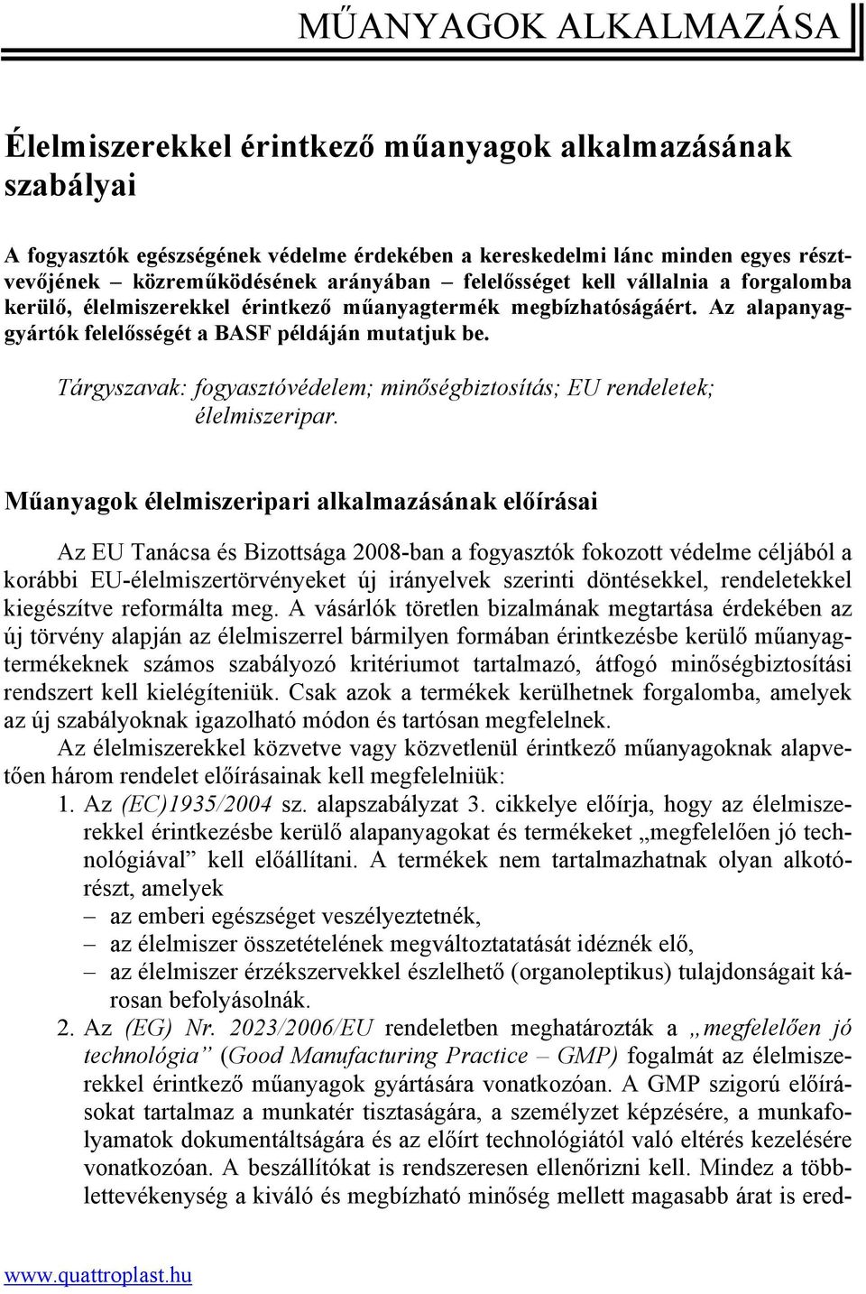 Tárgyszavak: fogyasztóvédelem; minőségbiztosítás; EU rendeletek; élelmiszeripar.