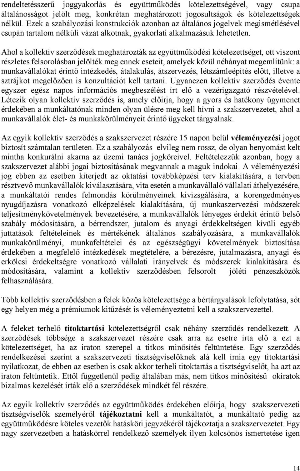 Ahol a kollektív szerződések meghatározták az együttműködési kötelezettséget, ott viszont részletes felsorolásban jelölték meg ennek eseteit, amelyek közül néhányat megemlítünk: a munkavállalókat