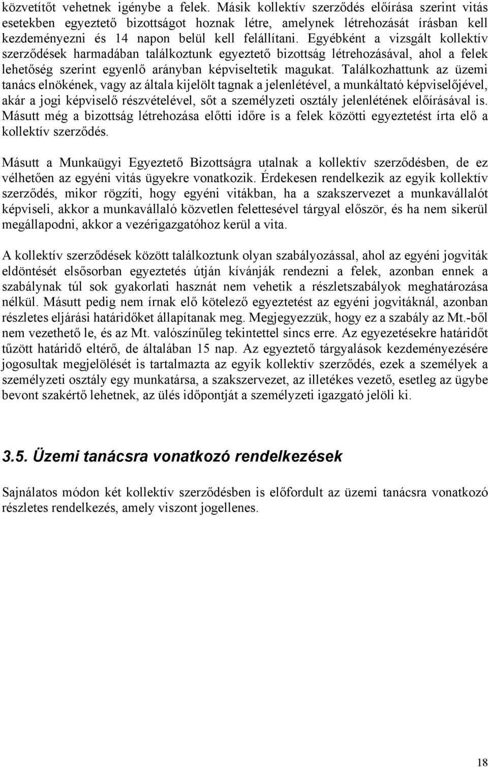 Egyébként a vizsgált kollektív szerződések harmadában találkoztunk egyeztető bizottság létrehozásával, ahol a felek lehetőség szerint egyenlő arányban képviseltetik magukat.