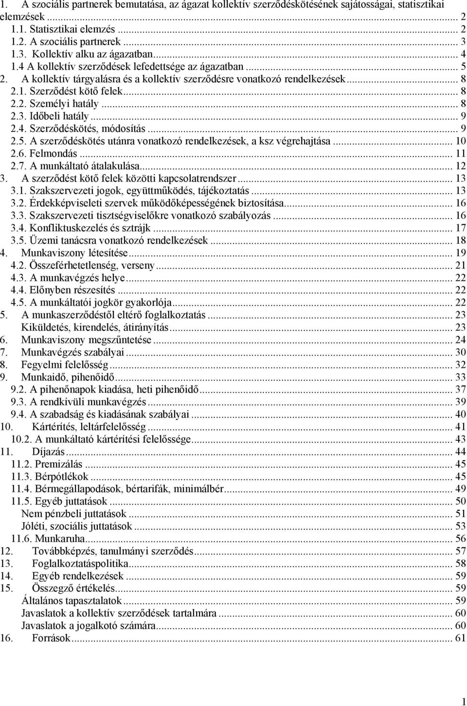 .. 8 2.2. Személyi hatály... 8 2.3. Időbeli hatály... 9 2.4. Szerződéskötés, módosítás... 9 2.5. A szerződéskötés utánra vonatkozó rendelkezések, a ksz végrehajtása... 10 2.6. Felmondás... 11 2.7.