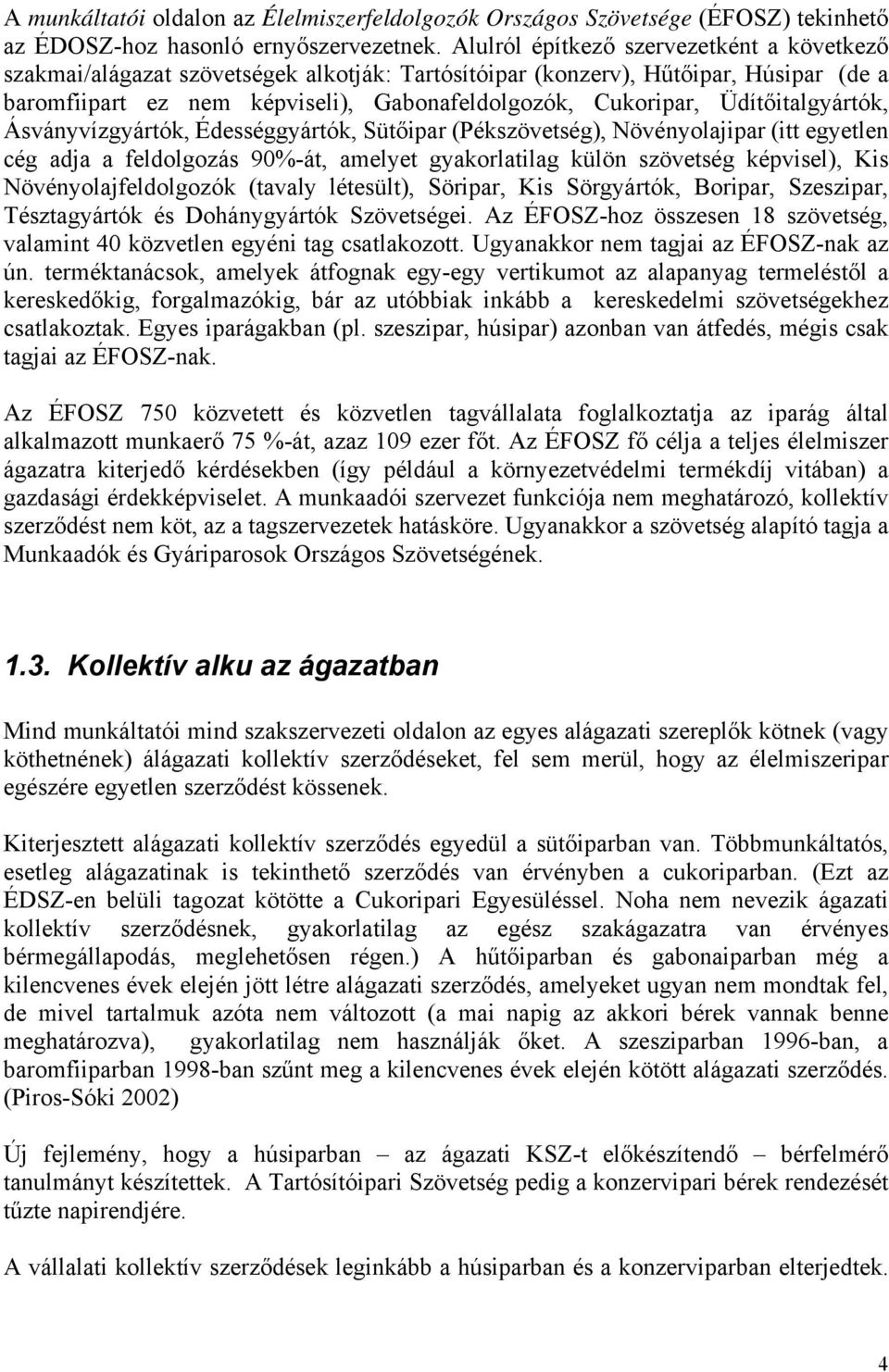 Üdítőitalgyártók, Ásványvízgyártók, Édességgyártók, Sütőipar (Pékszövetség), Növényolajipar (itt egyetlen cég adja a feldolgozás 90%-át, amelyet gyakorlatilag külön szövetség képvisel), Kis