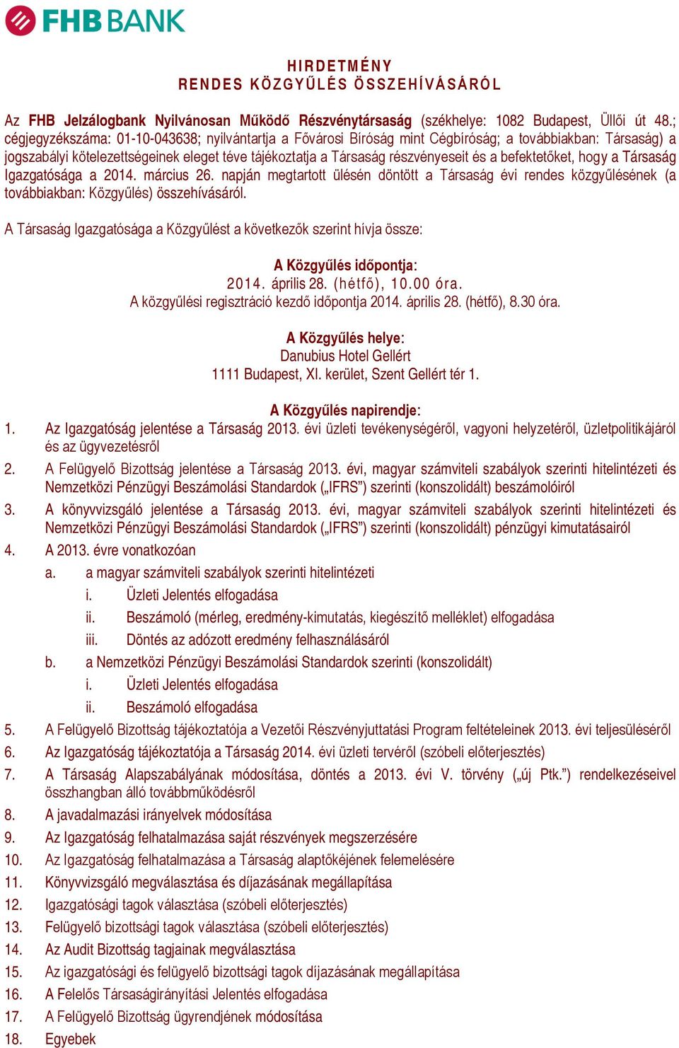 befektetőket, hogy a Társaság Igazgatósága a 2014. március 26. napján megtartott ülésén döntött a Társaság évi rendes közgyűlésének (a továbbiakban: Közgyűlés) összehívásáról.