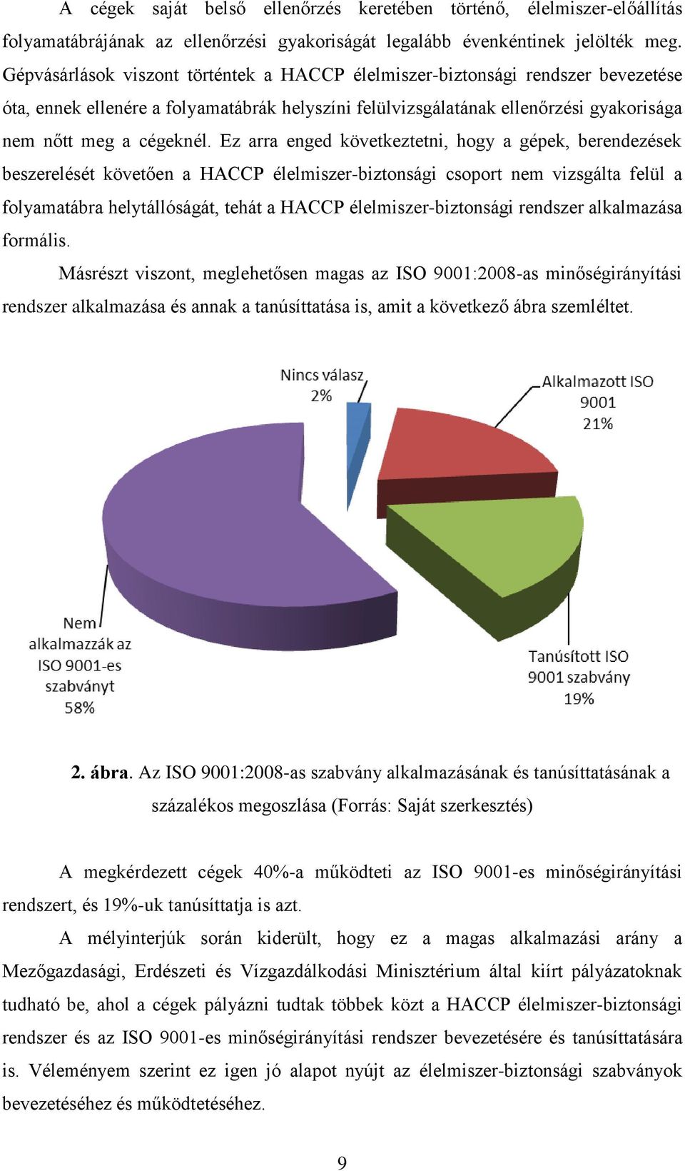 Ez arra enged következtetni, hogy a gépek, berendezések beszerelését követően a HACCP élelmiszer-biztonsági csoport nem vizsgálta felül a folyamatábra helytállóságát, tehát a HACCP