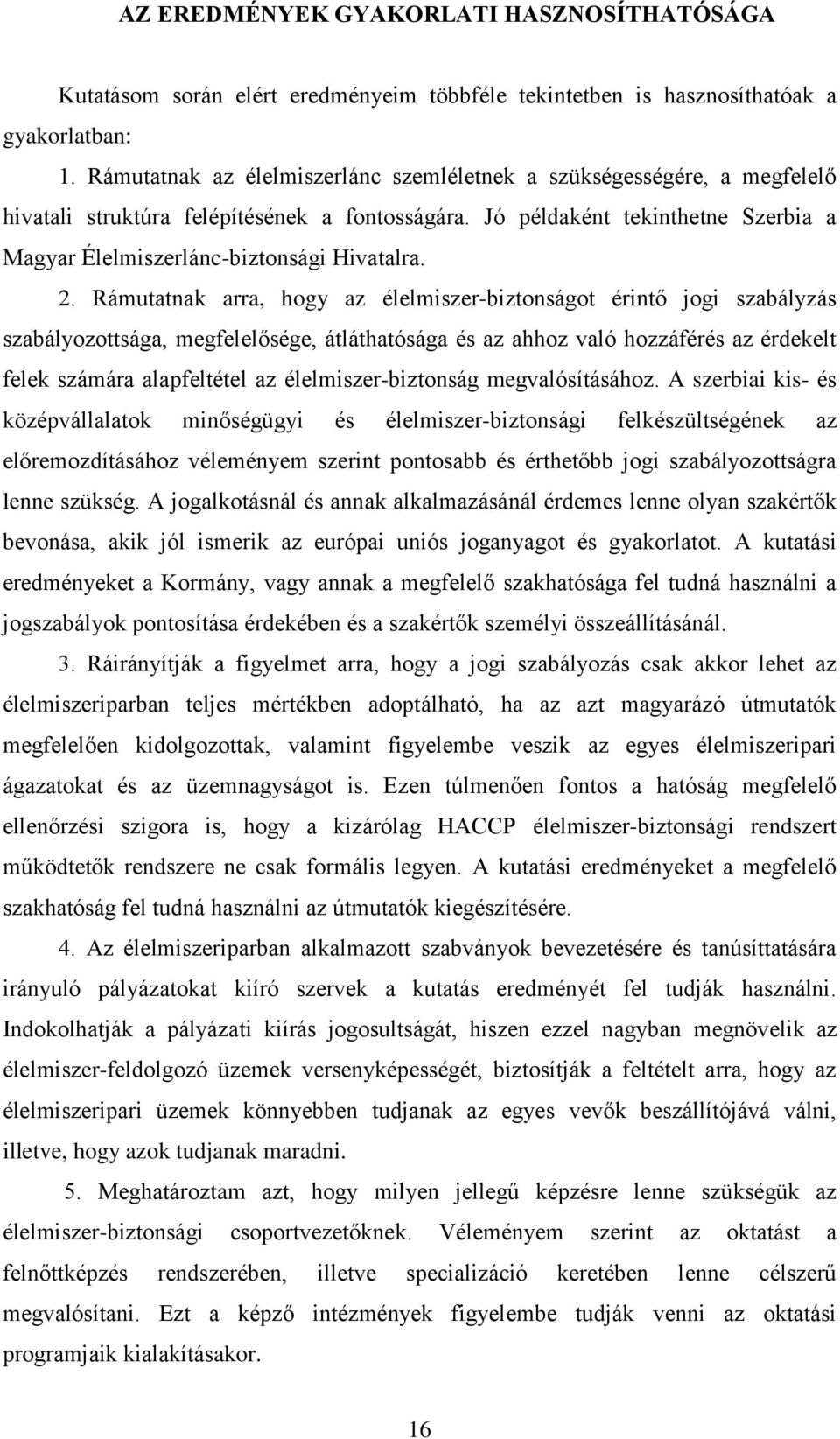 2. Rámutatnak arra, hogy az élelmiszer-biztonságot érintő jogi szabályzás szabályozottsága, megfelelősége, átláthatósága és az ahhoz való hozzáférés az érdekelt felek számára alapfeltétel az