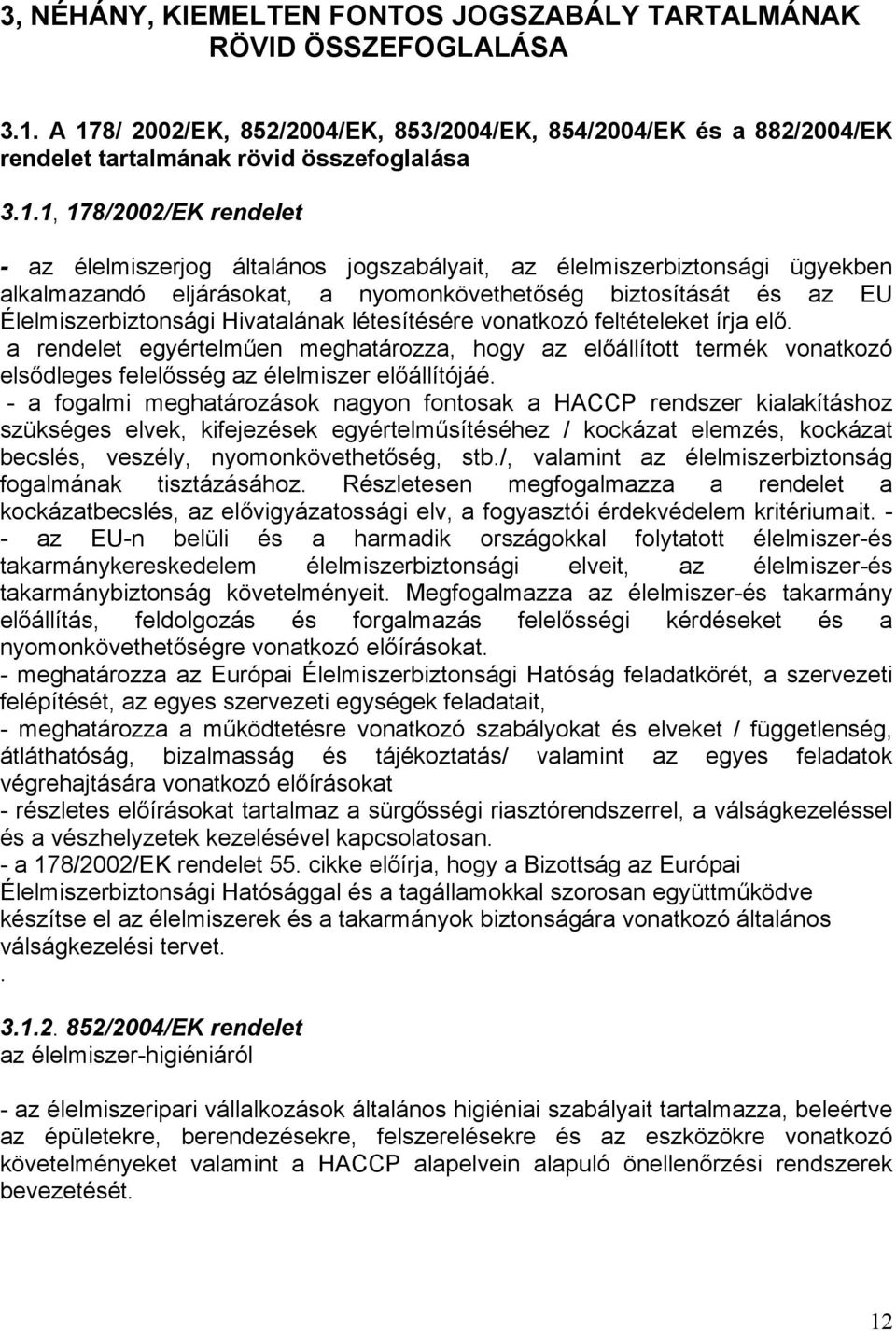 élelmiszerbiztonsági ügyekben alkalmazandó eljárásokat, a nyomonkövethetőség biztosítását és az EU Élelmiszerbiztonsági Hivatalának létesítésére vonatkozó feltételeket írja elő.