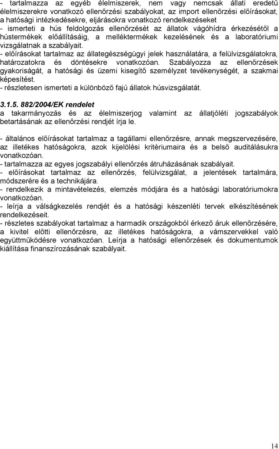 szabályait. - előírásokat tartalmaz az állategészségügyi jelek használatára, a felülvizsgálatokra, határozatokra és döntésekre vonatkozóan.