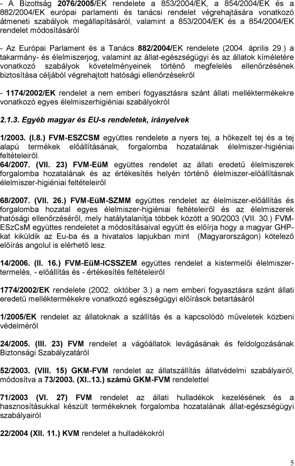 ) a takarmány- és élelmiszerjog, valamint az állat-egészségügyi és az állatok kíméletére vonatkozó szabályok követelményeinek történő megfelelés ellenőrzésének biztosítása céljából végrehajtott