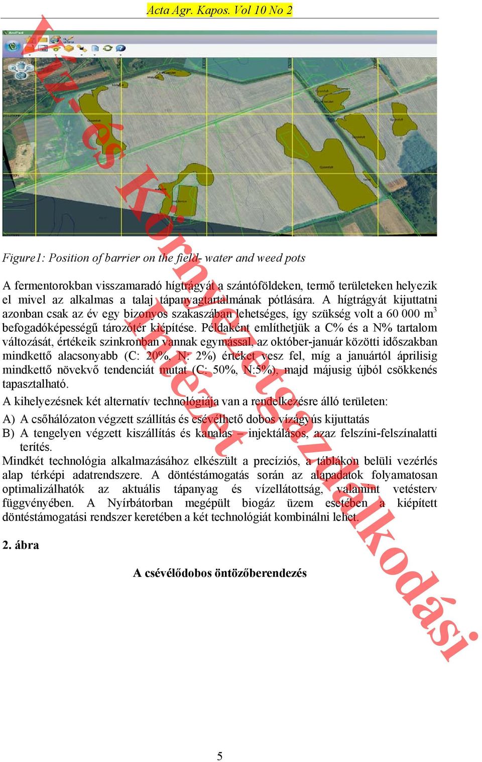 tápanyagtartalmának pótlására. A hígtrágyát kijuttatni azonban csak az év egy bizonyos szakaszában lehetséges, így szükség volt a 60 000 m 3 befogadóképességű tározótér kiépítése.