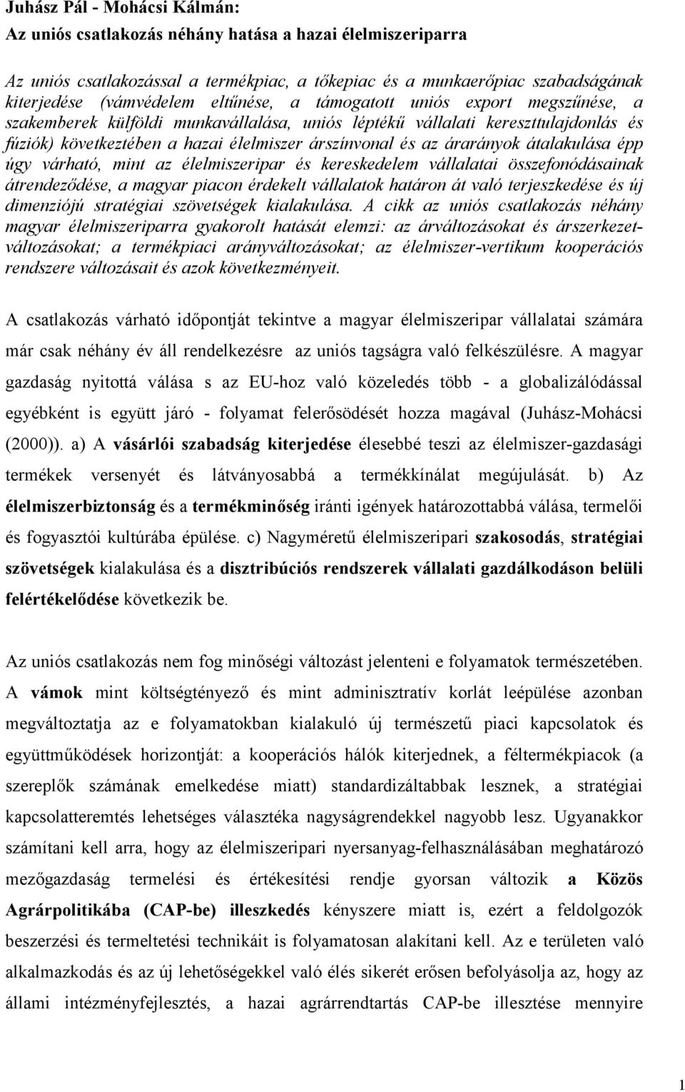 árarányok átalakulása épp úgy várható, mint az élelmiszeripar és kereskedelem vállalatai összefonódásainak átrendeződése, a magyar piacon érdekelt vállalatok határon át való terjeszkedése és új