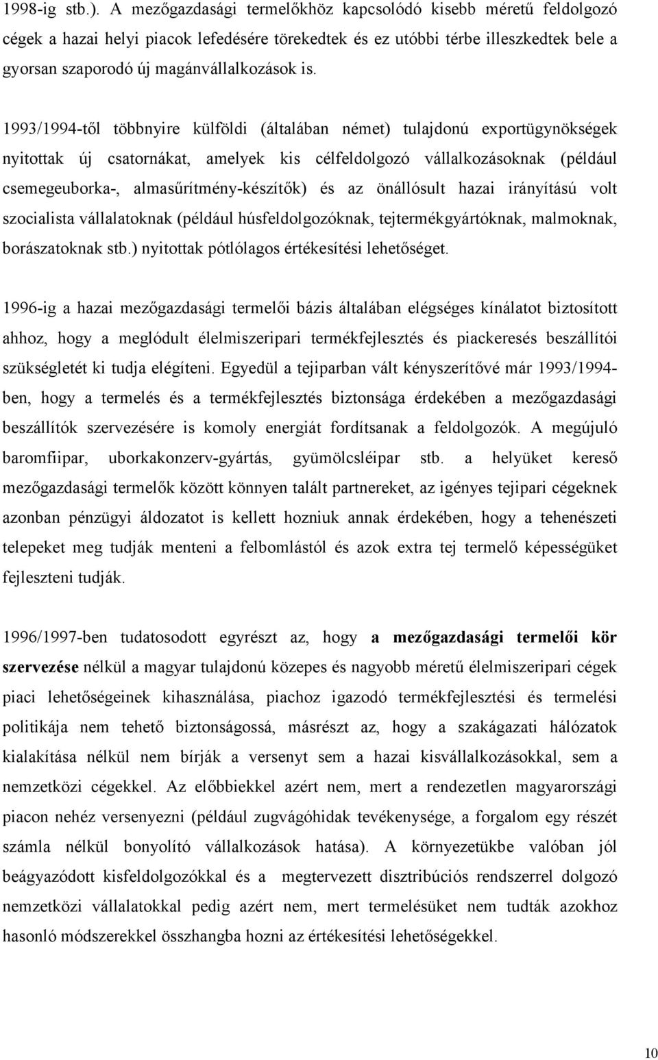 1993/1994-től többnyire külföldi (általában német) tulajdonú exportügynökségek nyitottak új csatornákat, amelyek kis célfeldolgozó vállalkozásoknak (például csemegeuborka-, almasűrítmény-készítők) és