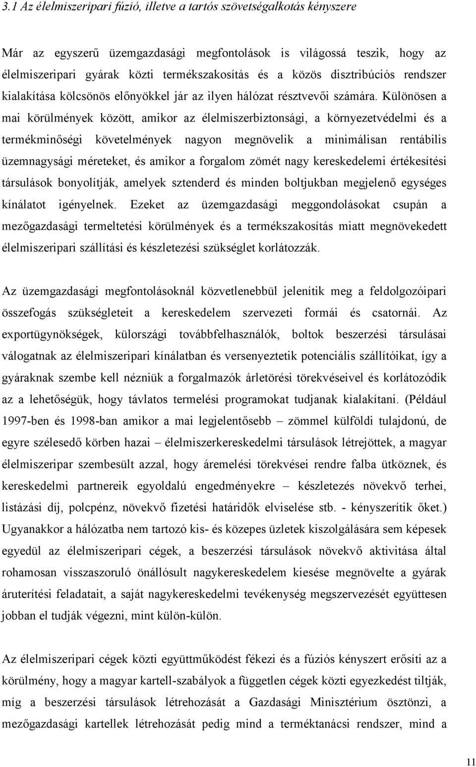 Különösen a mai körülmények között, amikor az élelmiszerbiztonsági, a környezetvédelmi és a termékminőségi követelmények nagyon megnövelik a minimálisan rentábilis üzemnagysági méreteket, és amikor a