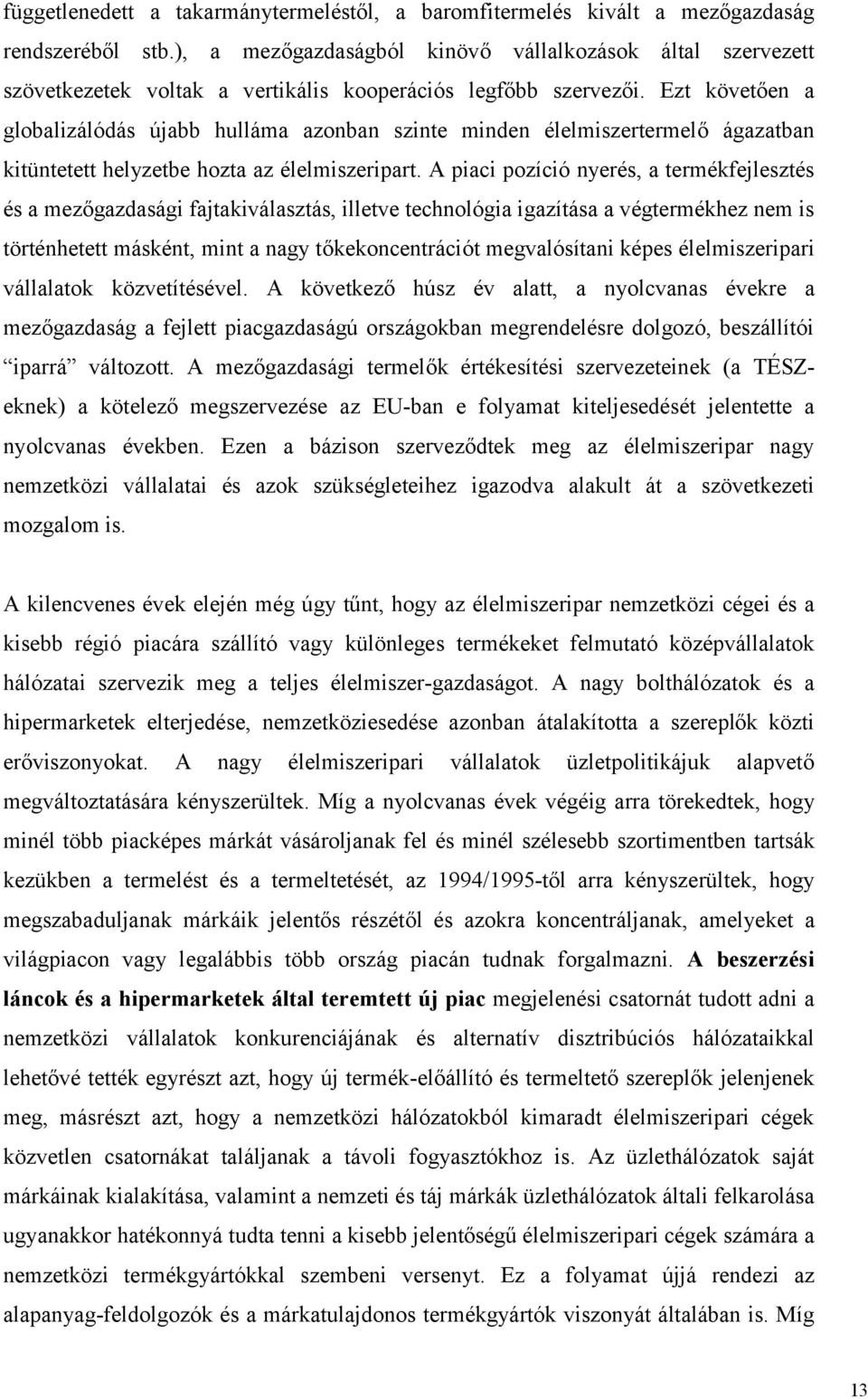 Ezt követően a globalizálódás újabb hulláma azonban szinte minden élelmiszertermelő ágazatban kitüntetett helyzetbe hozta az élelmiszeripart.