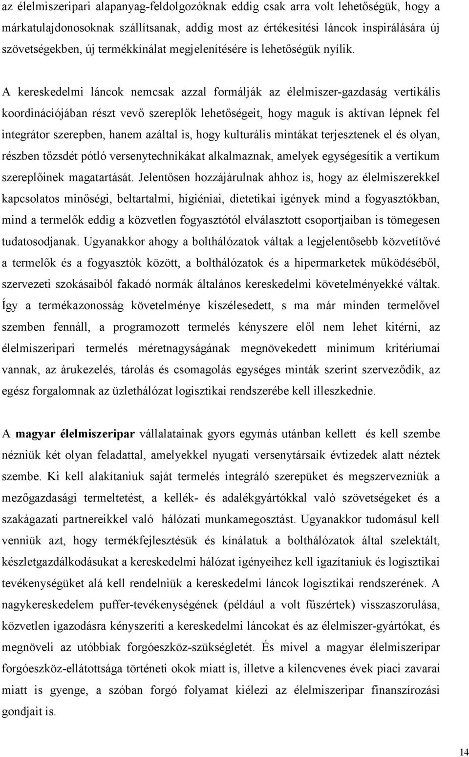 A kereskedelmi láncok nemcsak azzal formálják az élelmiszer-gazdaság vertikális koordinációjában részt vevő szereplők lehetőségeit, hogy maguk is aktívan lépnek fel integrátor szerepben, hanem