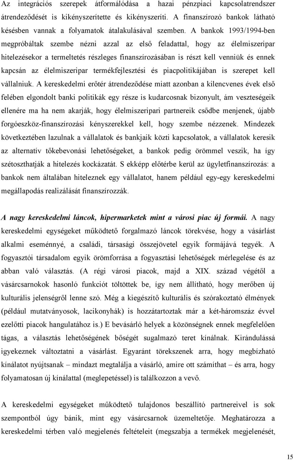 A bankok 1993/1994-ben megpróbáltak szembe nézni azzal az első feladattal, hogy az élelmiszeripar hitelezésekor a termeltetés részleges finanszírozásában is részt kell venniük és ennek kapcsán az