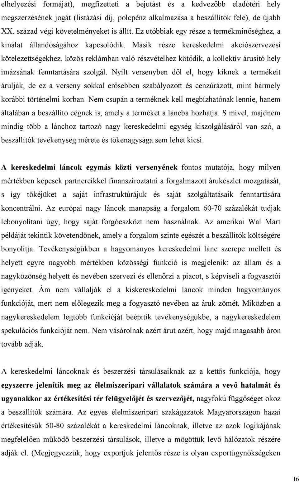 Másik része kereskedelmi akciószervezési kötelezettségekhez, közös reklámban való részvételhez kötődik, a kollektív árusító hely imázsának fenntartására szolgál.