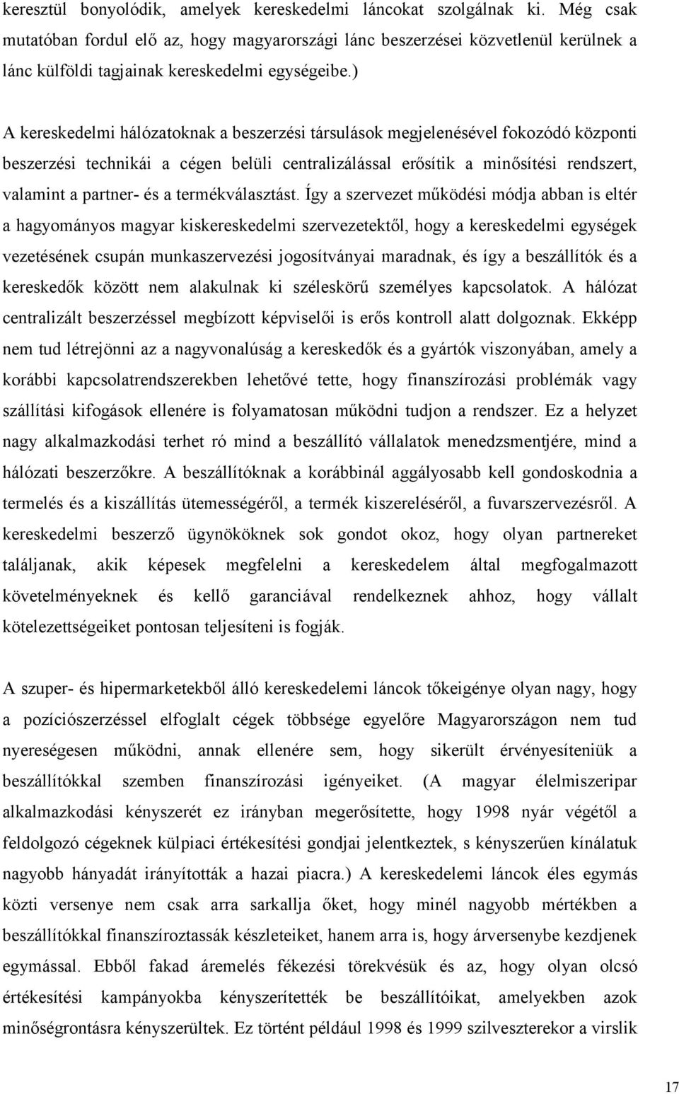 ) A kereskedelmi hálózatoknak a beszerzési társulások megjelenésével fokozódó központi beszerzési technikái a cégen belüli centralizálással erősítik a minősítési rendszert, valamint a partner- és a