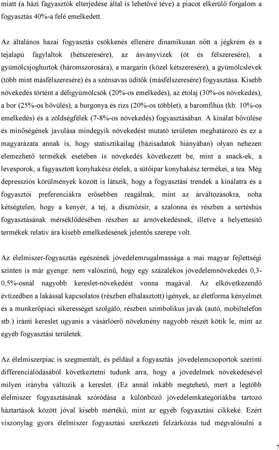 margarin (közel kétszeresére), a gyümölcslevek (több mint másfélszeresére) és a szénsavas üdítők (másfélszeresére) fogyasztása.