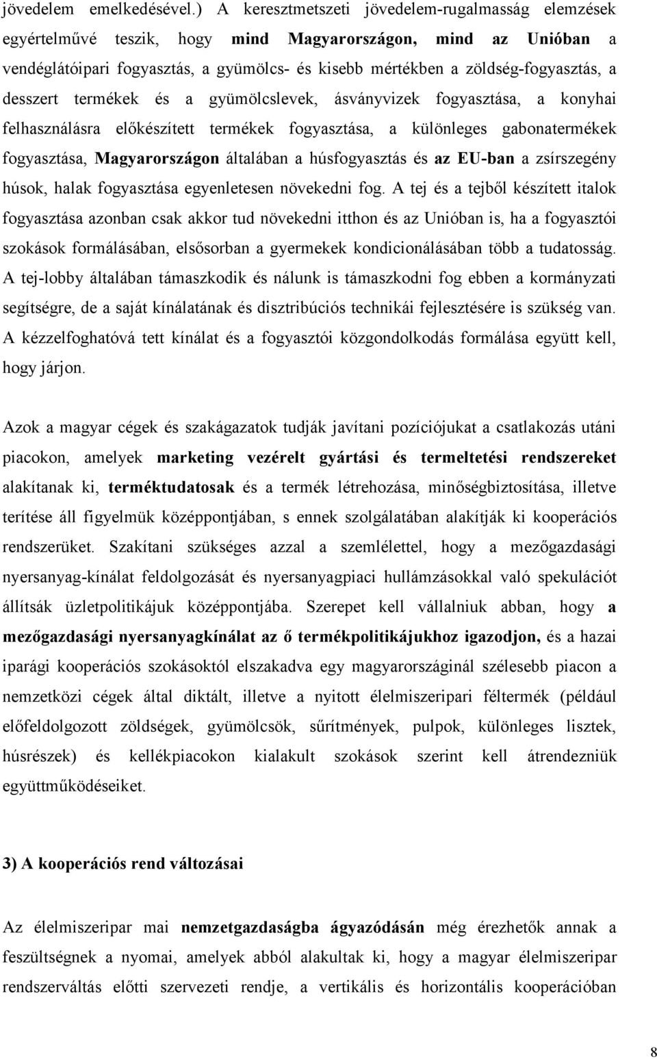 a desszert termékek és a gyümölcslevek, ásványvizek fogyasztása, a konyhai felhasználásra előkészített termékek fogyasztása, a különleges gabonatermékek fogyasztása, Magyarországon általában a