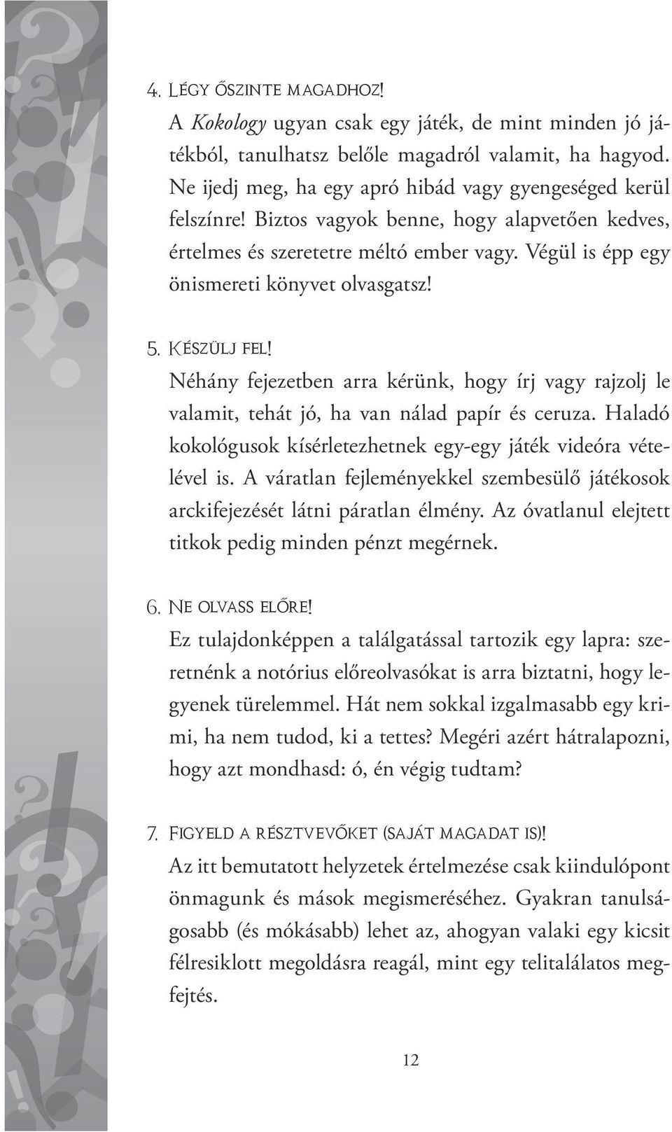 Néhány fejezetben arra kérünk, hogy írj vagy rajzolj le valamit, tehát jó, ha van nálad papír és ceruza. Haladó kokológusok kísérletezhetnek egy-egy játék videóra vételével is.