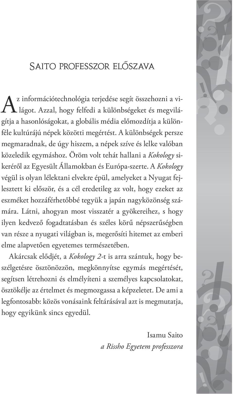 A különbségek persze megmaradnak, de úgy hiszem, a népek szíve és lelke valóban közeledik egymáshoz. Öröm volt tehát hallani a Kokology sikeréről az Egyesült Államokban és Európa-szerte.