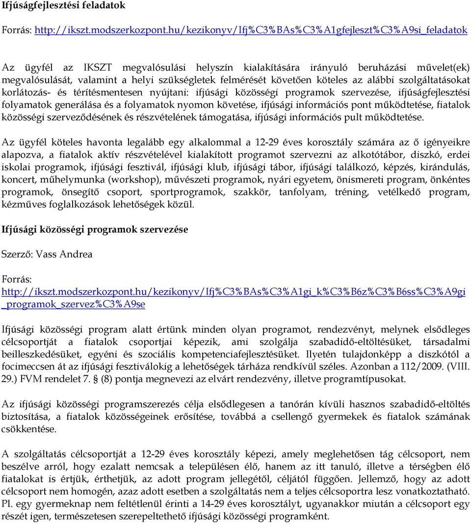 felmérését követően köteles az alábbi szolgáltatásokat korlátozás- és térítésmentesen nyújtani: ifjúsági közösségi programok szervezése, ifjúságfejlesztési folyamatok generálása és a folyamatok