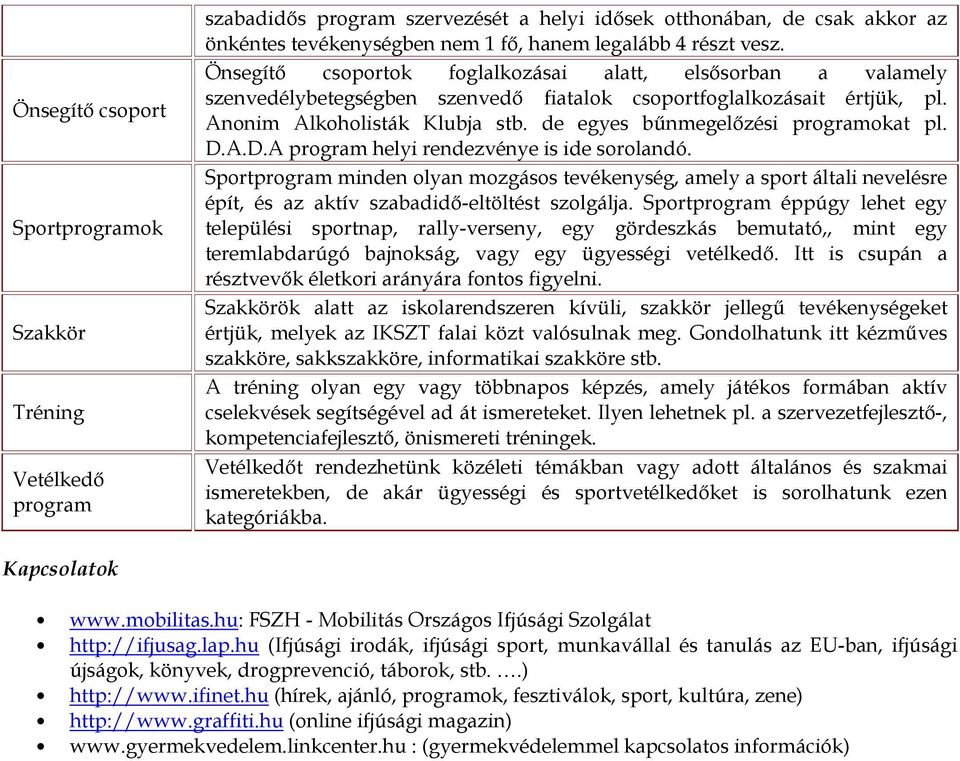 de egyes bűnmegelőzési programokat pl. D.A.D.A program helyi rendezvénye is ide sorolandó.