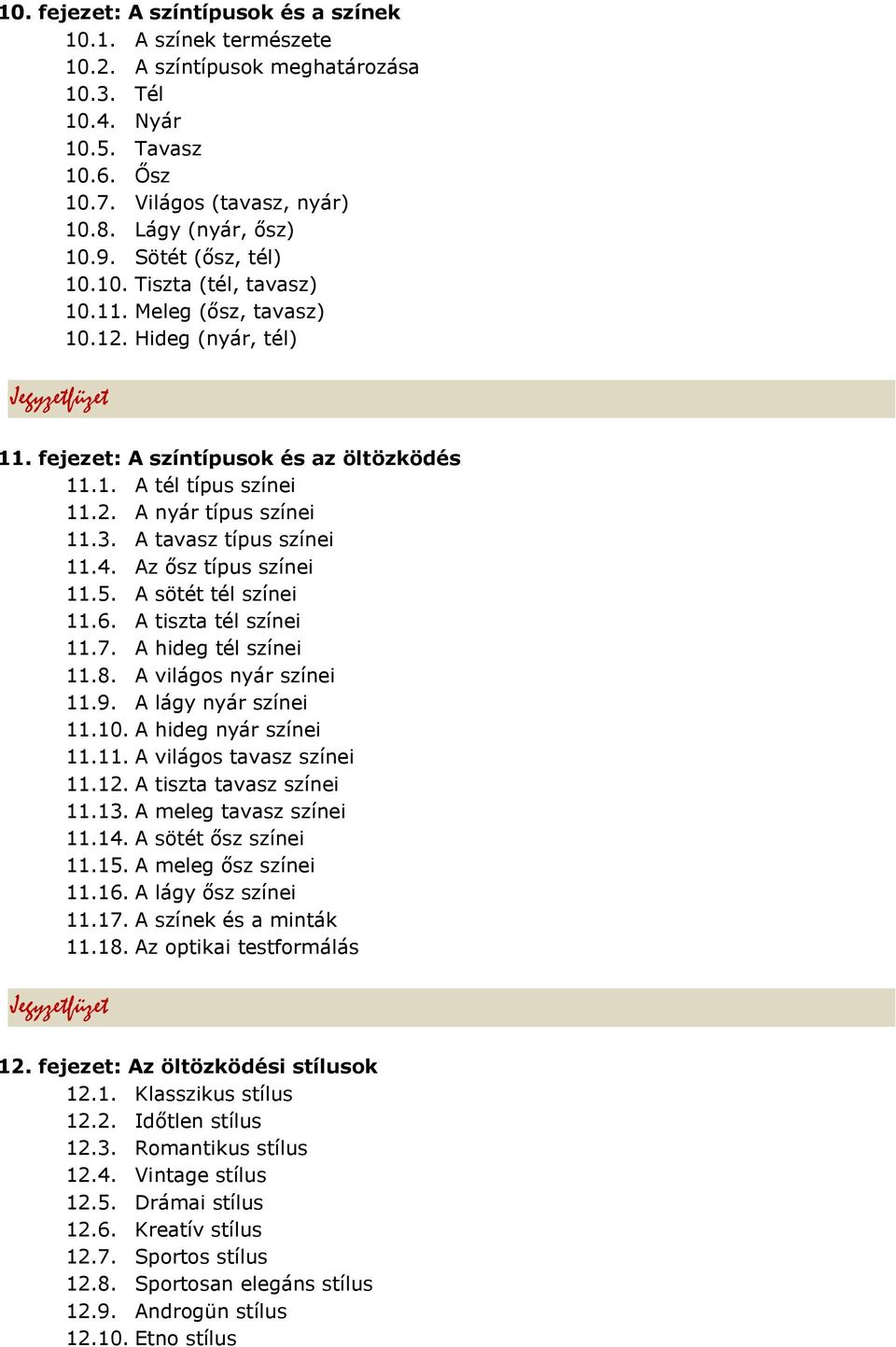 A tavasz típus színei 11.4. Az ősz típus színei 11.5. A sötét tél színei 11.6. A tiszta tél színei 11.7. A hideg tél színei 11.8. A világos nyár színei 11.9. A lágy nyár színei 11.10.