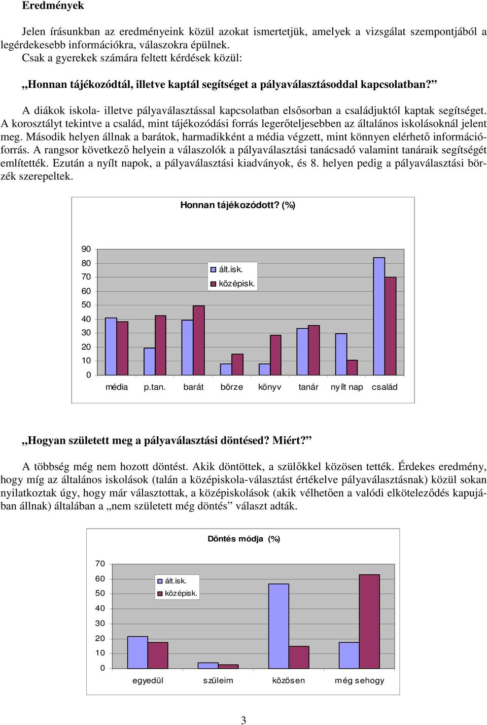 A diákok iskola- illetve pályaválasztással kapcsolatban elsősorban a családjuktól kaptak segítséget.