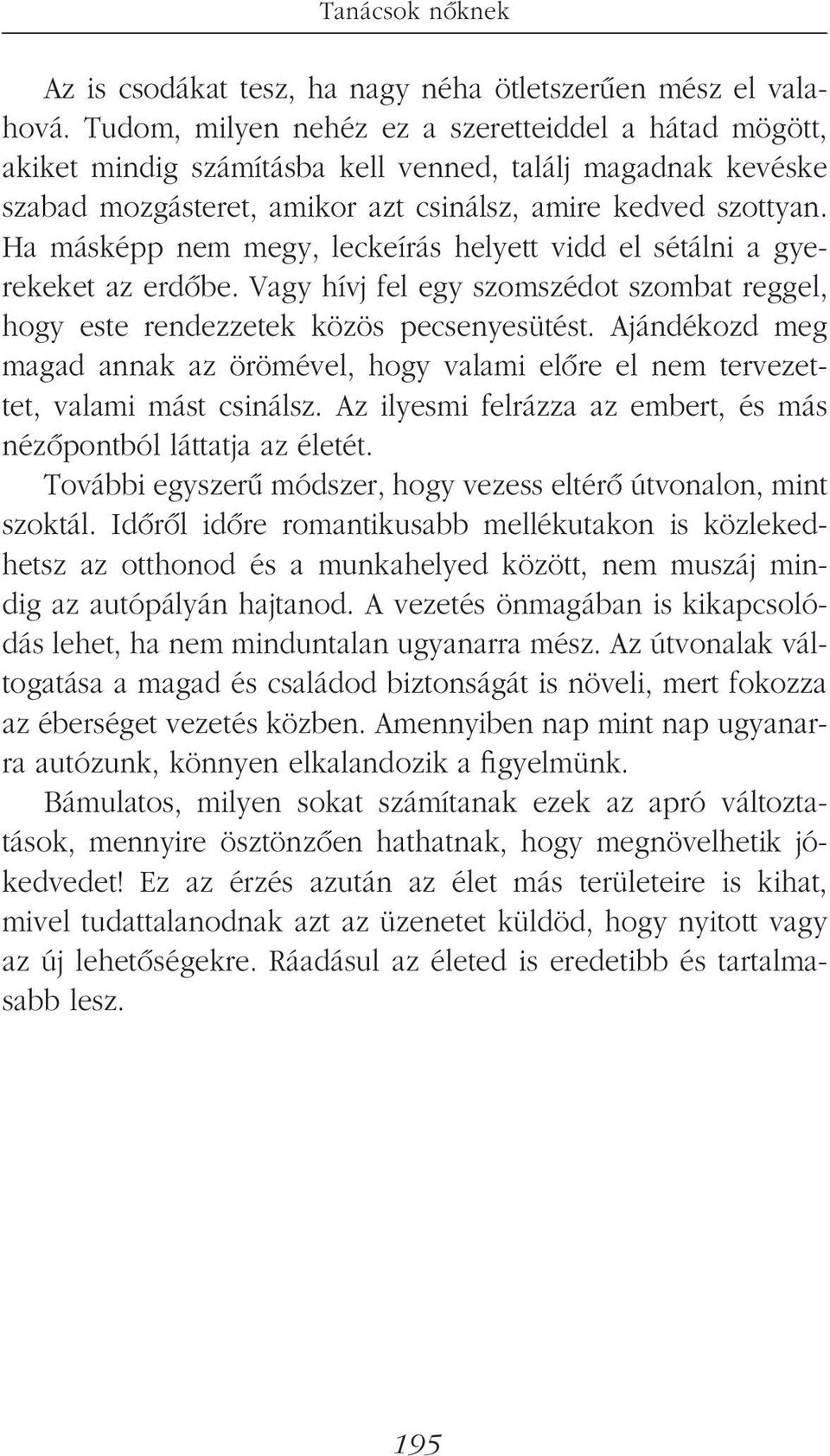 Ha másképp nem megy, leckeírás helyett vidd el sétálni a gyerekeket az erdôbe. Vagy hívj fel egy szomszédot szombat reggel, hogy este rendezzetek közös pecsenyesütést.