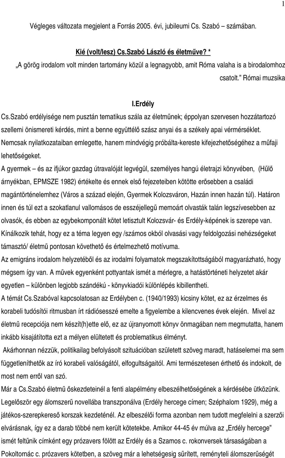 Szabó erdélyisége nem pusztán tematikus szála az életmnek; éppolyan szervesen hozzátartozó szellemi önismereti kérdés, mint a benne együttél szász anyai és a székely apai vérmérséklet.