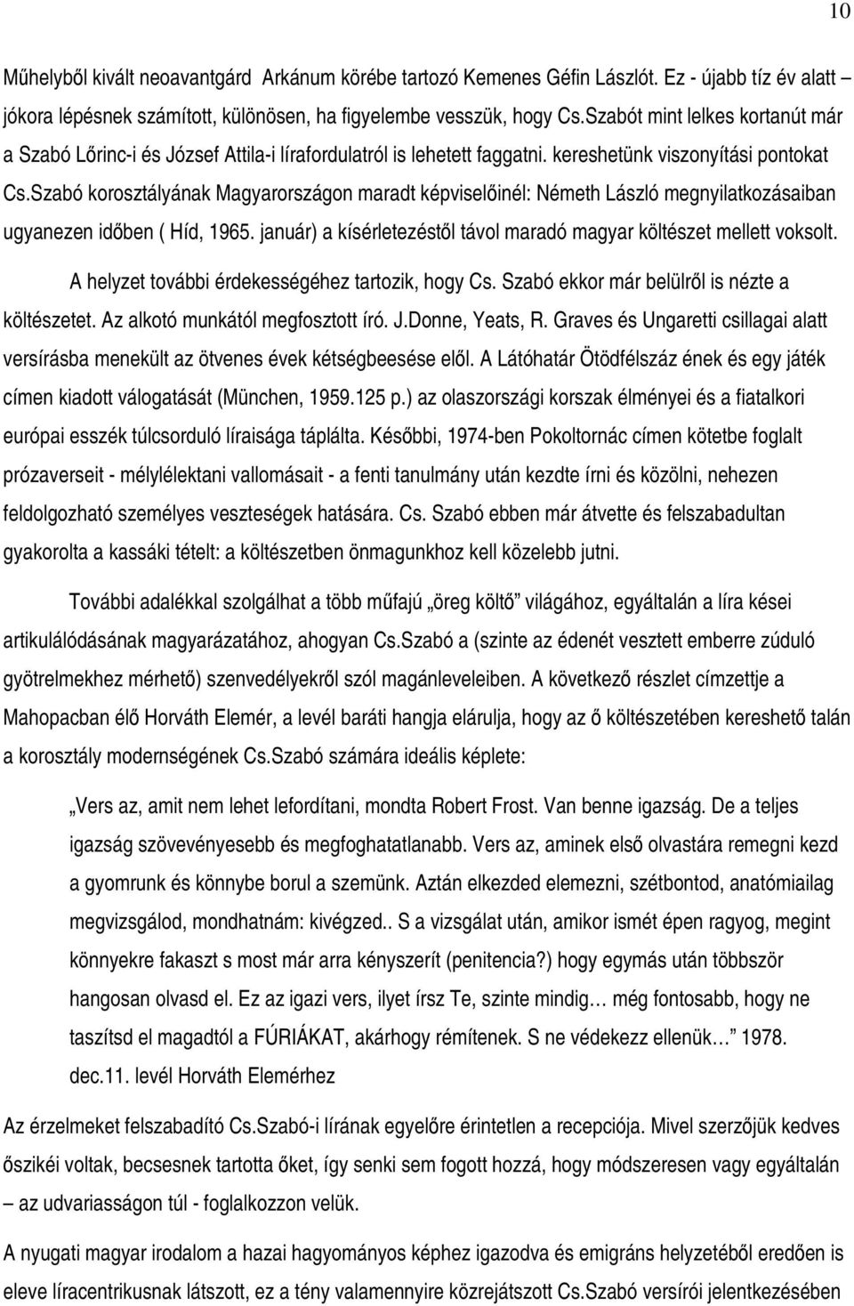 Szabó korosztályának Magyarországon maradt képviselinél: Németh László megnyilatkozásaiban ugyanezen idben ( Híd, 1965. január) a kísérletezéstl távol maradó magyar költészet mellett voksolt.