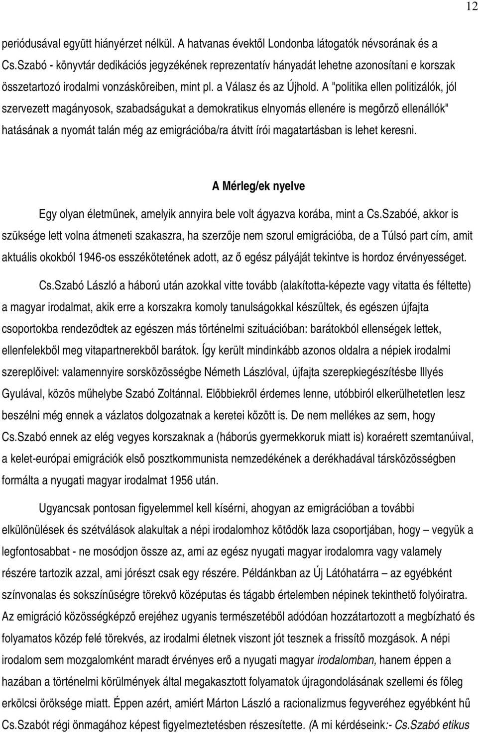 A "politika ellen politizálók, jól szervezett magányosok, szabadságukat a demokratikus elnyomás ellenére is megrz ellenállók" hatásának a nyomát talán még az emigrációba/ra átvitt írói magatartásban