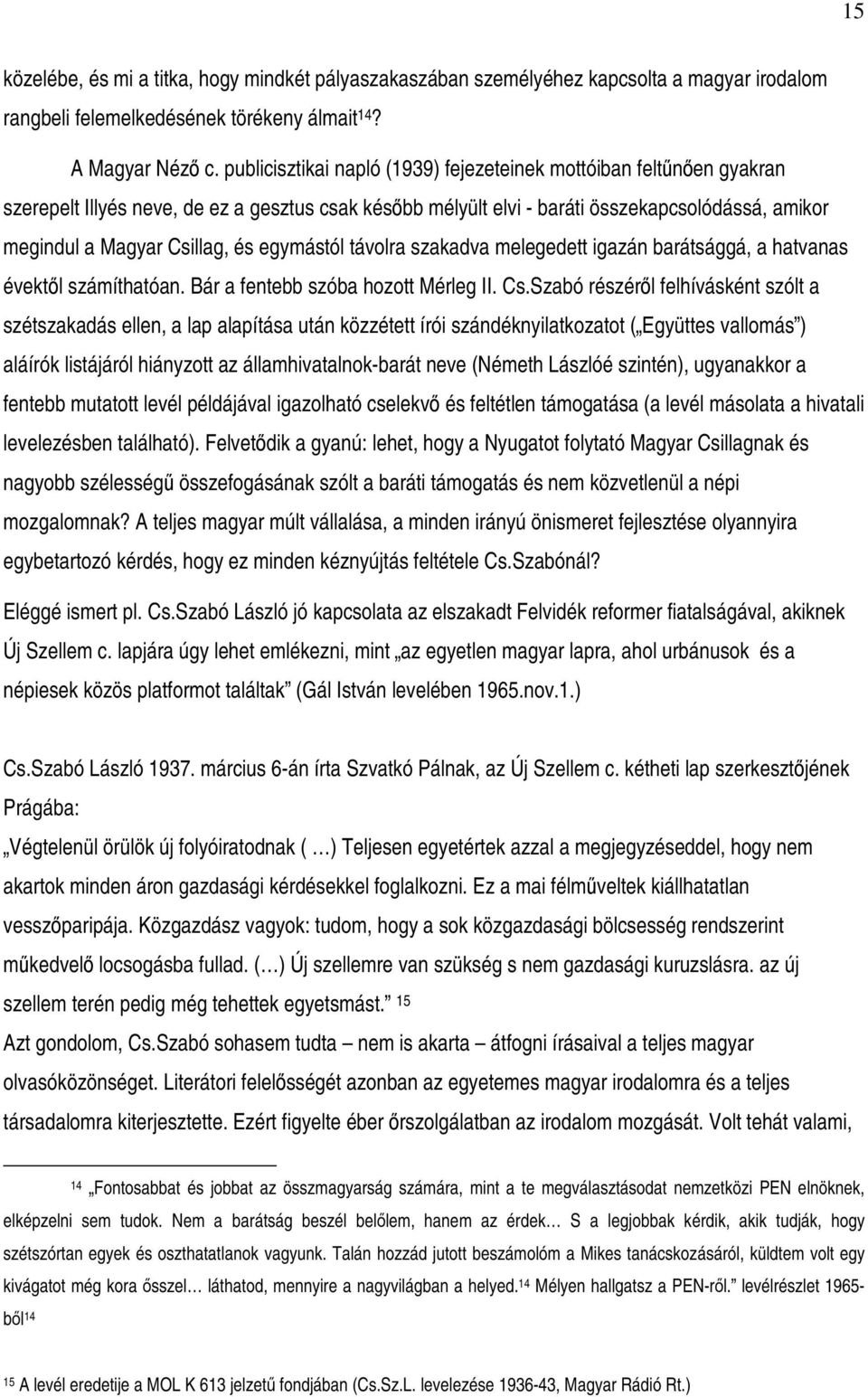 egymástól távolra szakadva melegedett igazán barátsággá, a hatvanas évektl számíthatóan. Bár a fentebb szóba hozott Mérleg II. Cs.