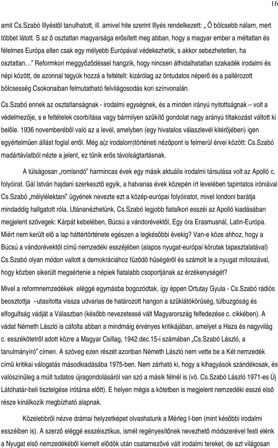 meggyzdéssel hangzik, hogy nincsen áthidalhatatlan szakadék irodalmi és népi között, de azonnal tegyük hozzá a feltételt: kizárólag az öntudatos néper és a pallérozott bölcsesség Csokonaiban