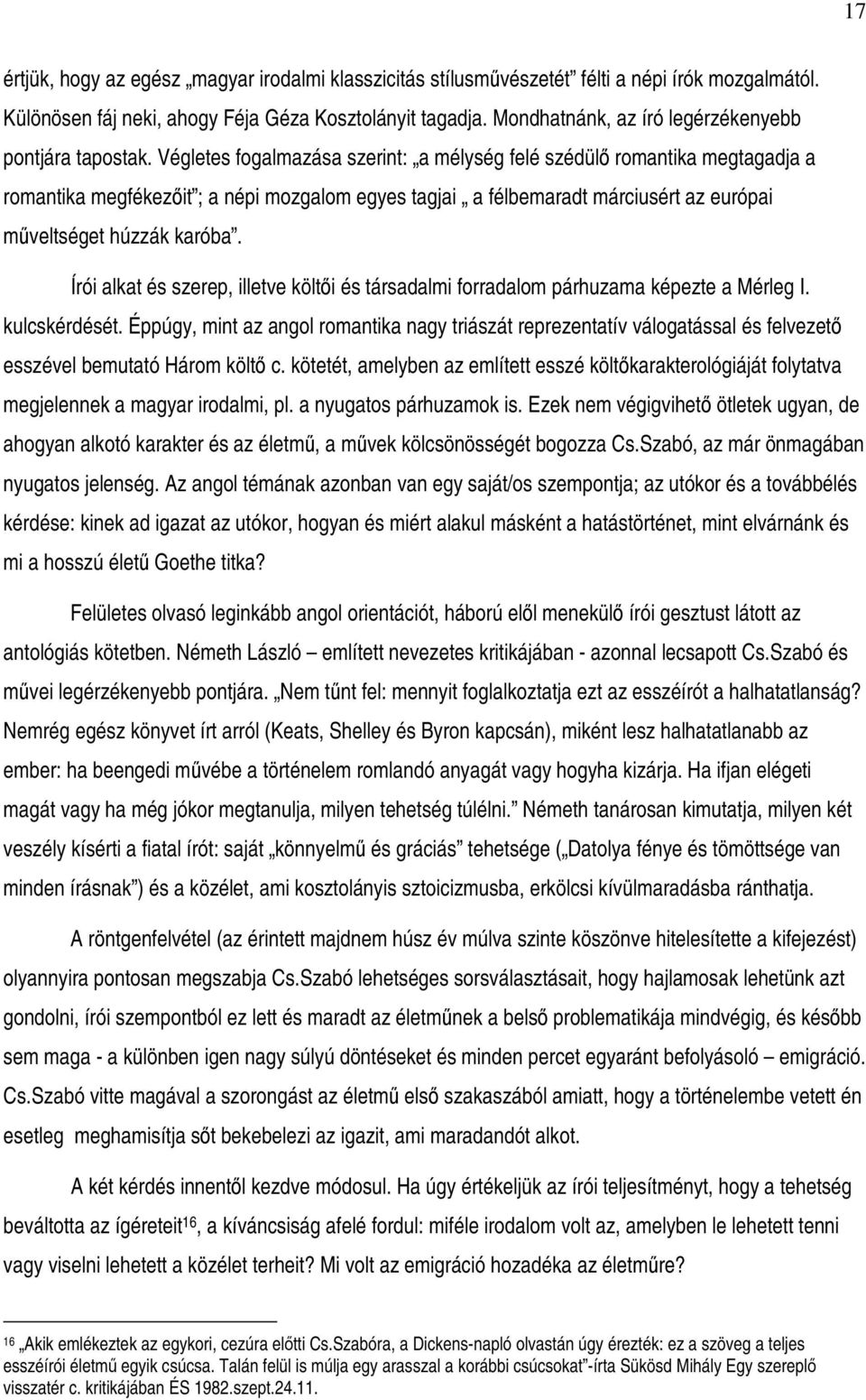 Végletes fogalmazása szerint: a mélység felé szédül romantika megtagadja a romantika megfékezit ; a népi mozgalom egyes tagjai a félbemaradt márciusért az európai mveltséget húzzák karóba.