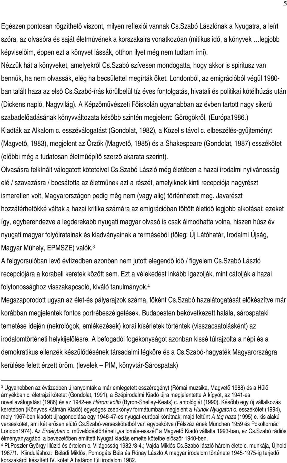 írni). Nézzük hát a könyveket, amelyekrl Cs.Szabó szívesen mondogatta, hogy akkor is spiritusz van bennük, ha nem olvassák, elég ha becsülettel megírták ket.