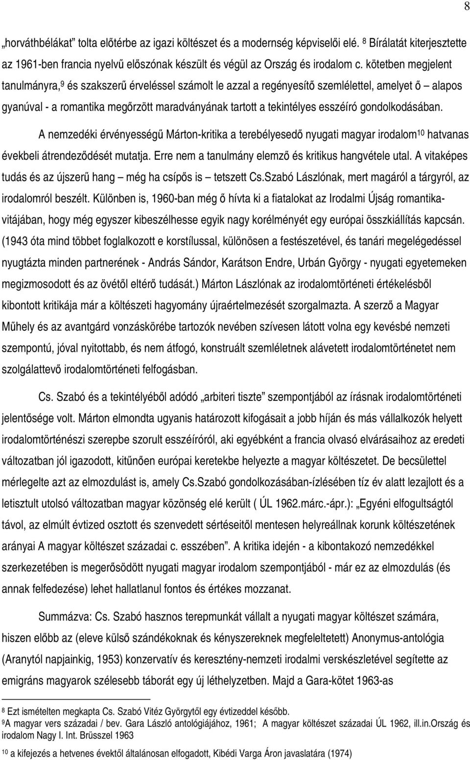 gondolkodásában. A nemzedéki érvényesség Márton-kritika a terebélyesed nyugati magyar irodalom 10 hatvanas évekbeli átrendezdését mutatja. Erre nem a tanulmány elemz és kritikus hangvétele utal.