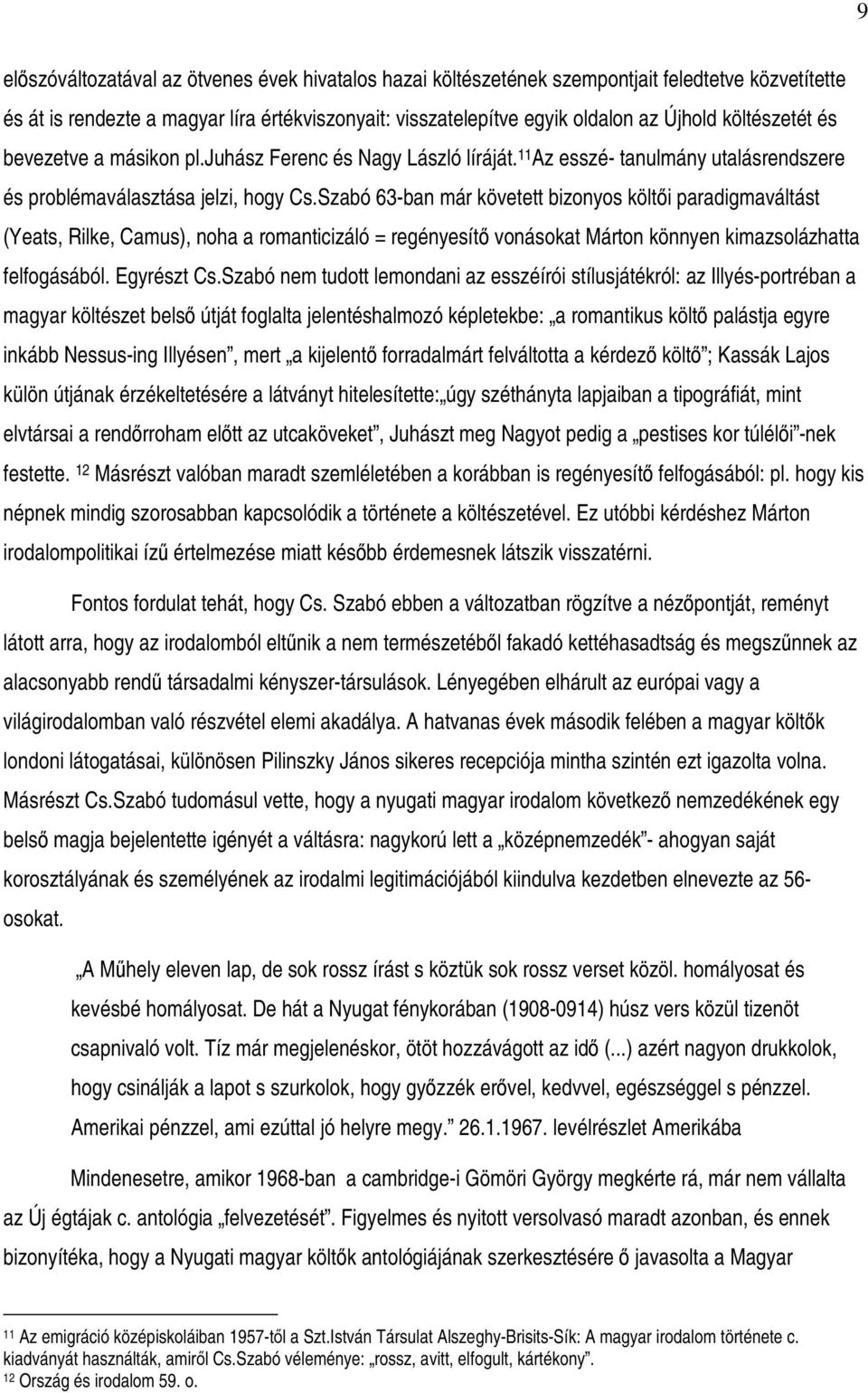 Szabó 63-ban már követett bizonyos költi paradigmaváltást (Yeats, Rilke, Camus), noha a romanticizáló = regényesít vonásokat Márton könnyen kimazsolázhatta felfogásából. Egyrészt Cs.