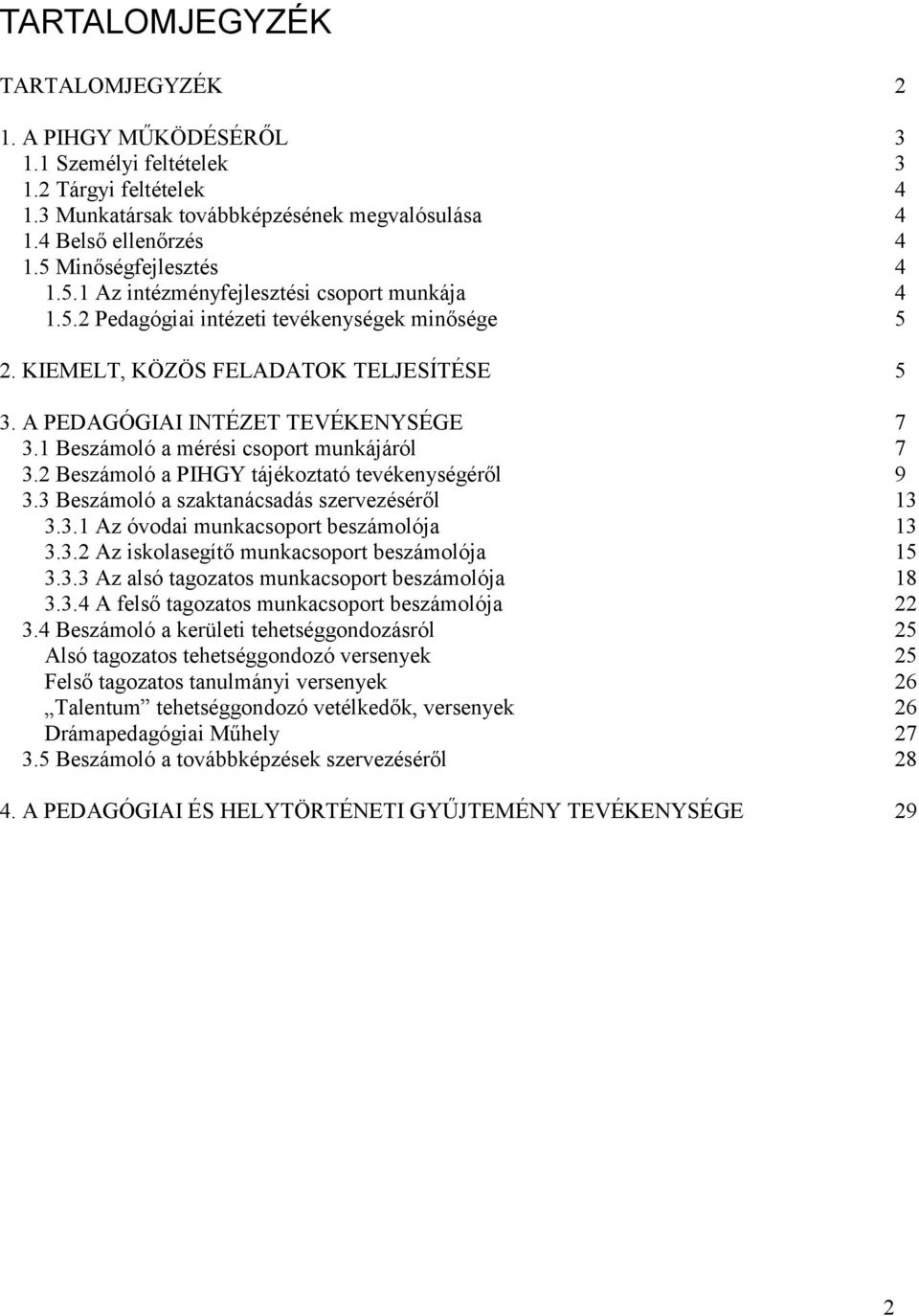 A PEDAGÓGIAI INTÉZET TEVÉKENYSÉGE 7 3.1 Beszámoló a mérési csoport munkájáról 7 3.2 Beszámoló a PIHGY tájékoztató tevékenységéről 9 3.3 Beszámoló a szaktanácsadás szervezéséről 13 3.3.1 Az óvodai munkacsoport beszámolója 13 3.