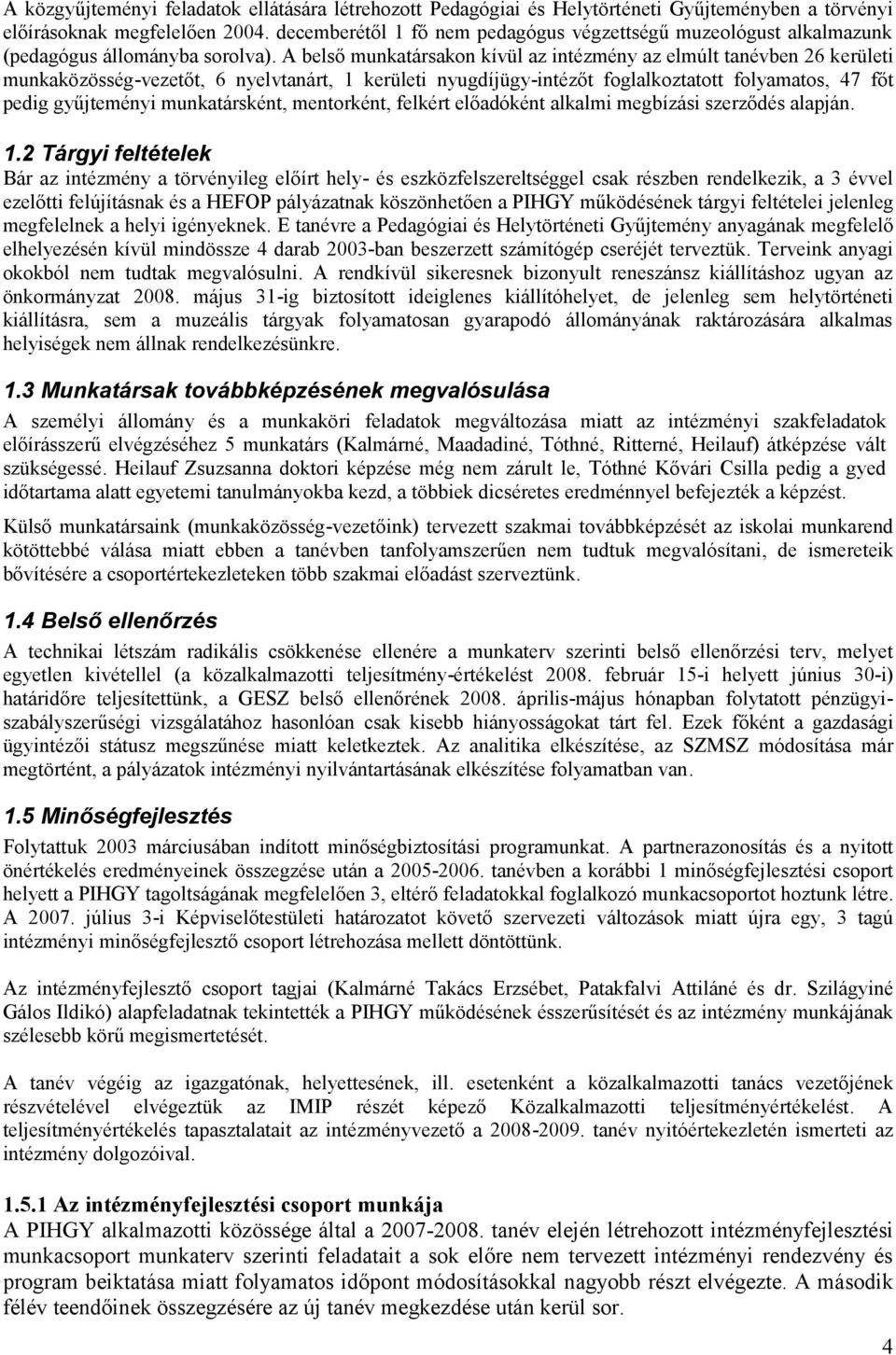 A belső munkatársakon kívül az intézmény az elmúlt tanévben 26 kerületi munkaközösség-vezetőt, 6 nyelvtanárt, 1 kerületi nyugdíjügy-intézőt foglalkoztatott folyamatos, 47 főt pedig gyűjteményi