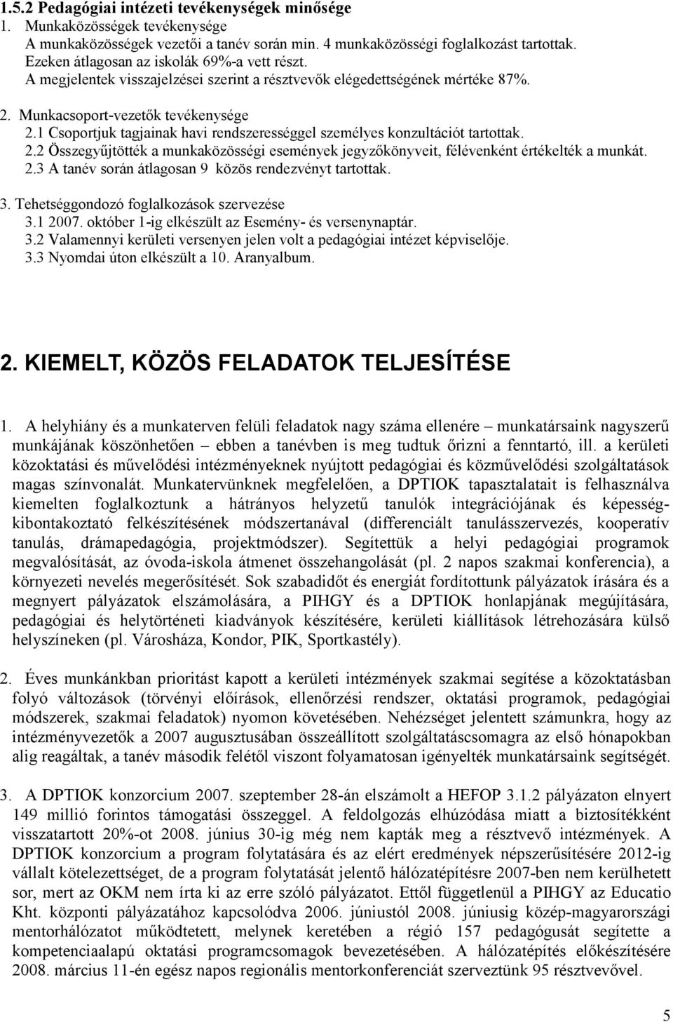 1 Csoportjuk tagjainak havi rendszerességgel személyes konzultációt tartottak. 2.2 Összegyűjtötték a munkaközösségi események jegyzőkönyveit, félévenként értékelték a munkát. 2.3 A tanév során átlagosan 9 közös rendezvényt tartottak.