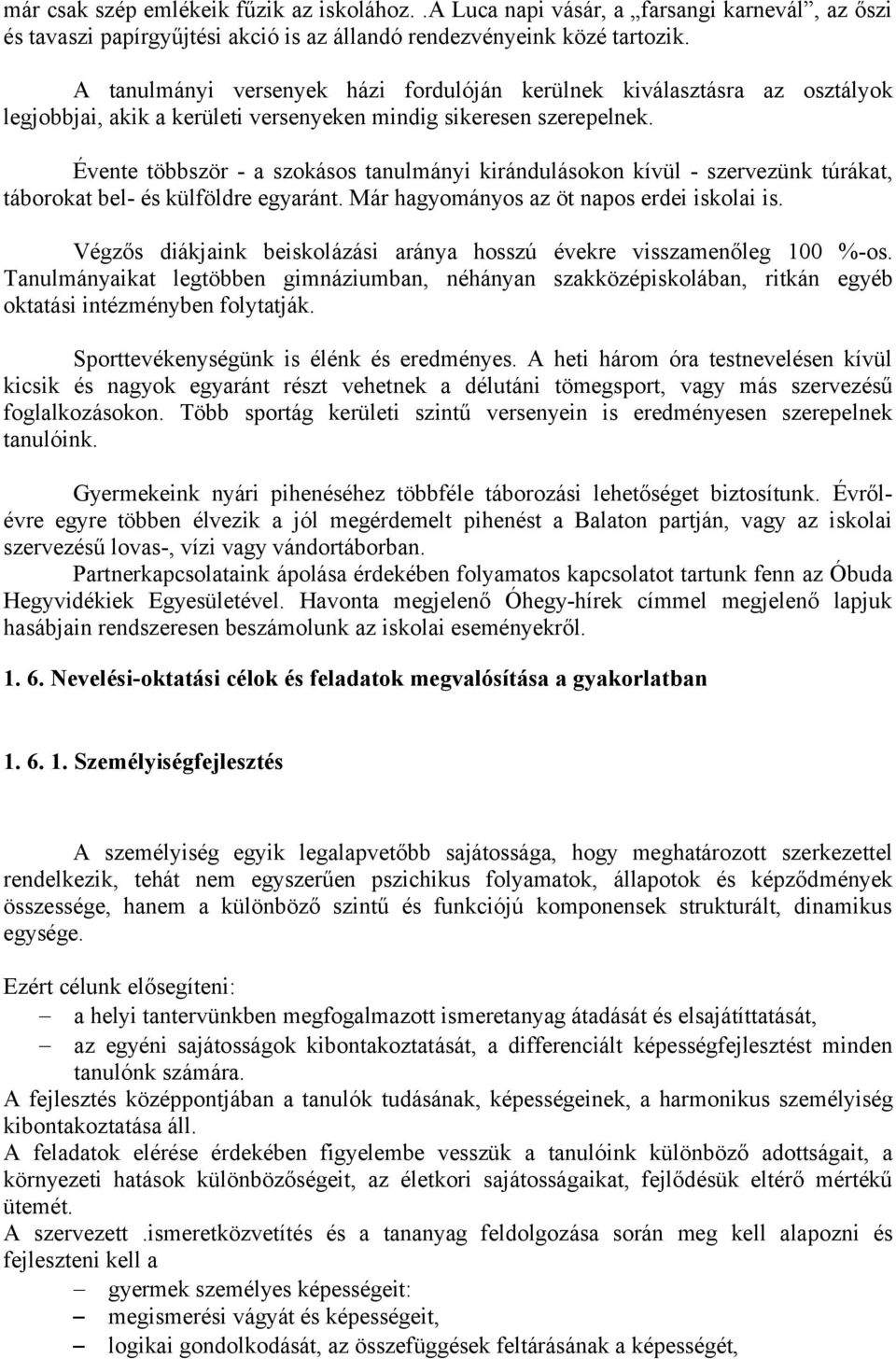 Évente többször - a szokásos tanulmányi kirándulásokon kívül - szervezünk túrákat, táborokat bel- és külföldre egyaránt. Már hagyományos az öt napos erdei iskolai is.