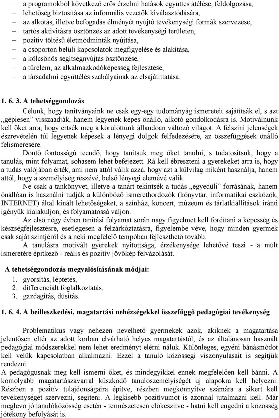 segítségnyújtás ösztönzése, a türelem, az alkalmazkodóképesség fejlesztése, a társadalmi együttélés szabályainak az elsajátíttatása. 1. 6. 3.