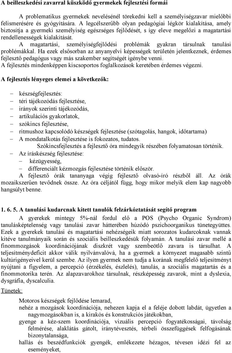 A magatartási, személyiségfejlődési problémák gyakran társulnak tanulási problémákkal.